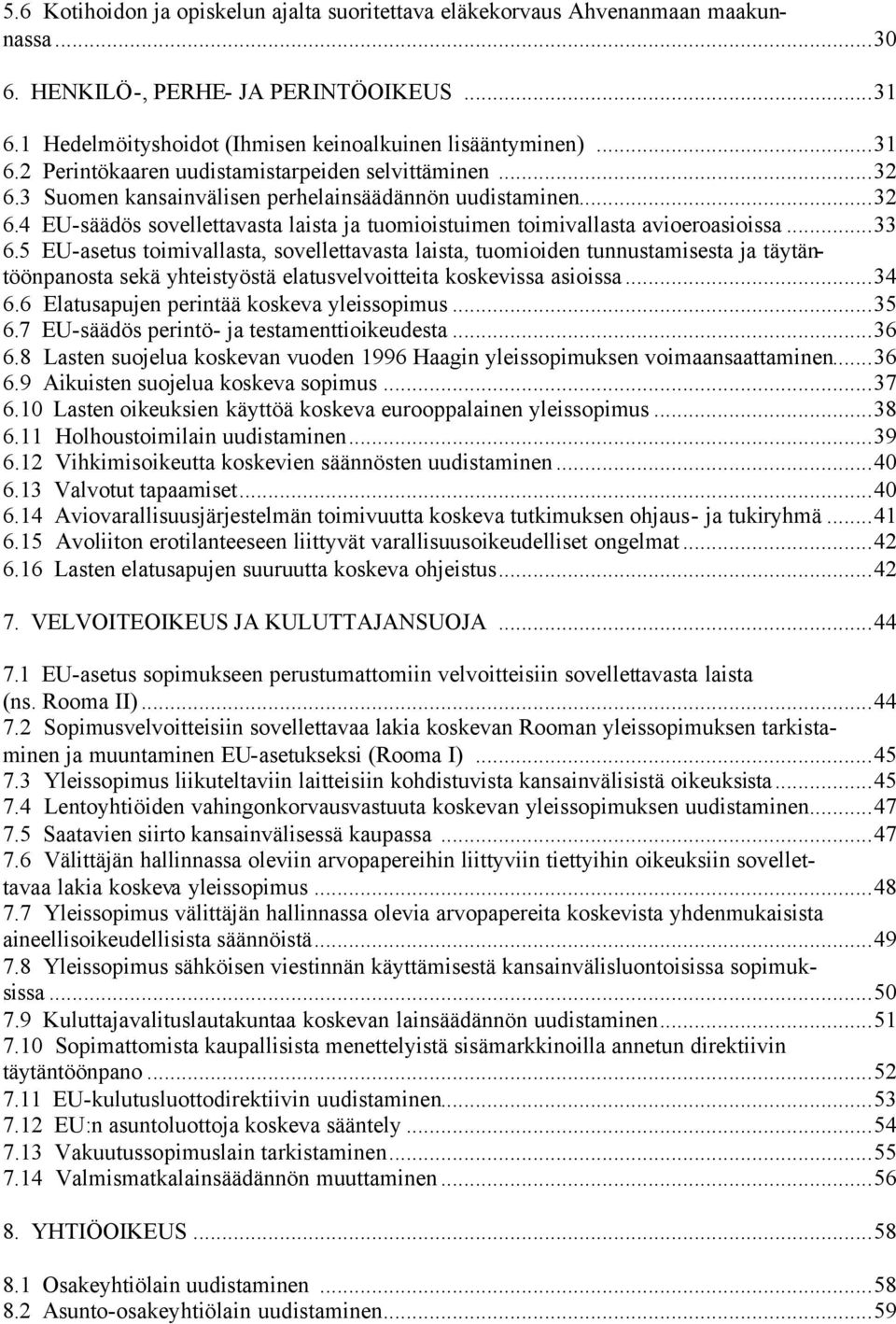 5 EU-asetus toimivallasta, sovellettavasta laista, tuomioiden tunnustamisesta ja täytäntöönpanosta sekä yhteistyöstä elatusvelvoitteita koskevissa asioissa...34 6.