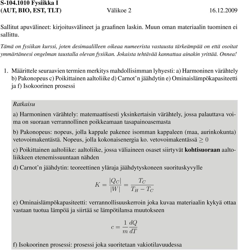 Määittele seuaavien temien mekitys mahdollisimman lyhyesti: a) Hamoninen väähtely b) Pakonopeus c) Poikittainen aaltoliike d) Canot n jäähdytin e) Ominaislämpökapasiteetti ja f) Isokooinen posessi a)