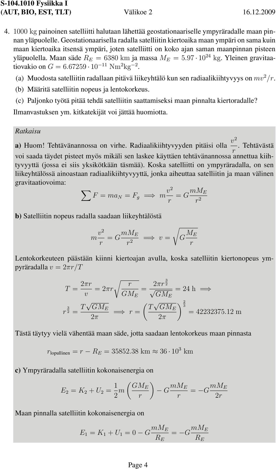 Maan säde = 6380 km ja massa M E = 5.97 10 24 kg. Yleinen gavitaatiovakio on G = 6.67259 10 11 Nm 2 kg 2. (a) Muodosta satelliitin adallaan pitävä liikeyhtälö kun sen adiaalikiihtyvyys on mv 2 /.
