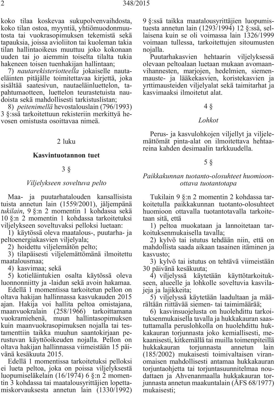 kirjettä, joka sisältää saatesivun, nautaeläinluettelon, tapahtumaotteen, luettelon teurastetuista naudoista sekä mahdollisesti tarkistuslistan; 8) peitenimellä hevostalouslain (796/1993) 3 :ssä