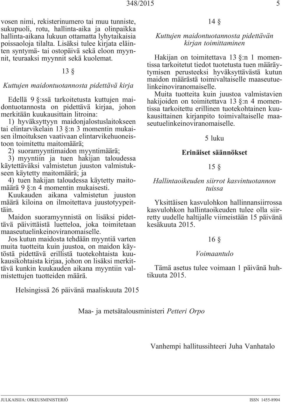 13 Kuttujen maidontuotannosta pidettävä kirja Edellä 9 :ssä tarkoitetusta kuttujen maidontuotannosta on pidettävä kirjaa, johon merkitään kuukausittain litroina: 1) hyväksyttyyn