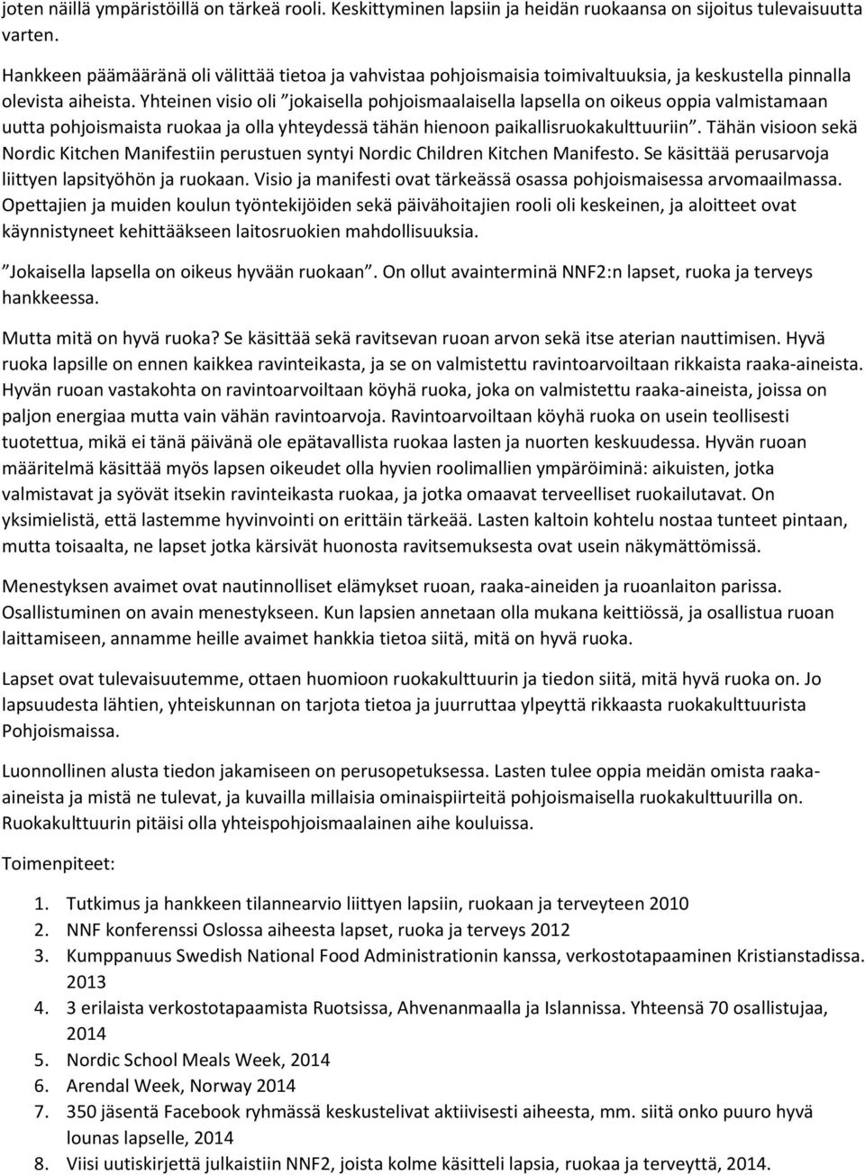 Yhteinen visio oli jokaisella pohjoismaalaisella lapsella on oikeus oppia valmistamaan uutta pohjoismaista ruokaa ja olla yhteydessä tähän hienoon paikallisruokakulttuuriin.