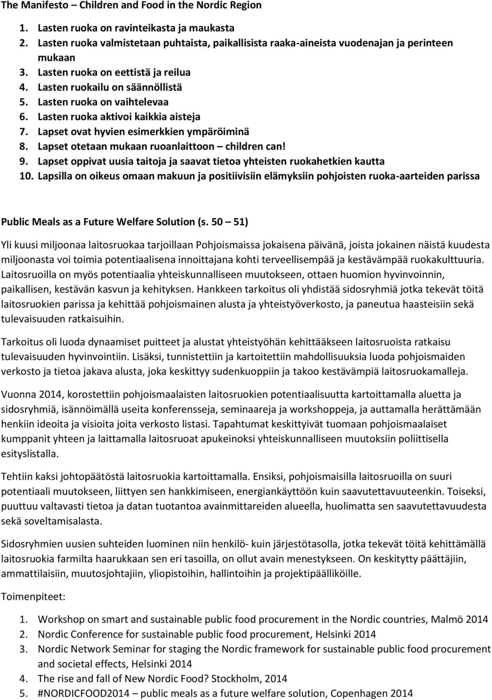 Lapset otetaan mukaan ruoanlaittoon children can! 9. Lapset oppivat uusia taitoja ja saavat tietoa yhteisten ruokahetkien kautta 10.