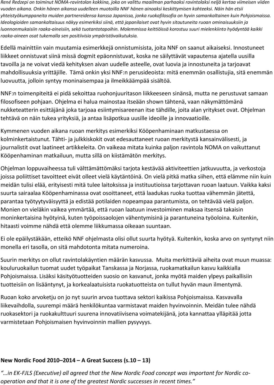 Näin hän etsii yhteistyökumppaneita muiden partnereidensa kanssa Japanissa, jonka ruokafilosofia on hyvin samankaltainen kuin Pohjoismaissa.