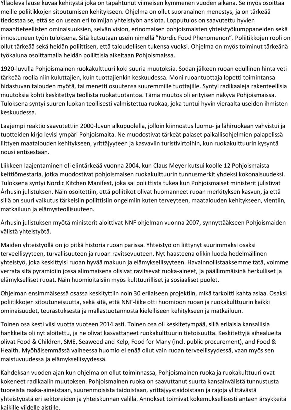 Lopputulos on saavutettu hyvien maantieteellisten ominaisuuksien, selvän vision, erinomaisen pohjoismaisten yhteistyökumppaneiden sekä innostuneen työn tuloksena.