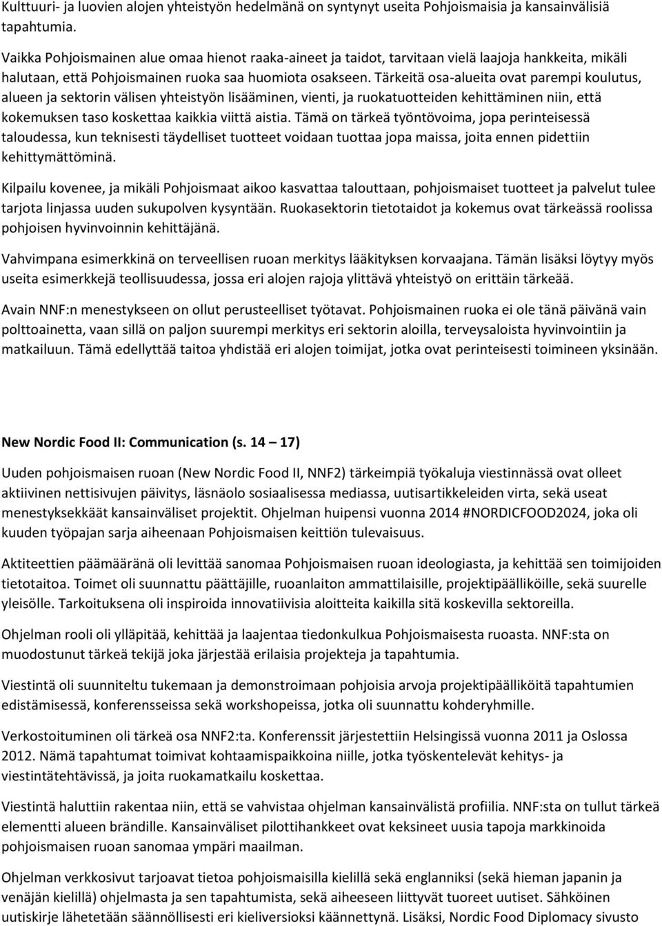 Tärkeitä osa-alueita ovat parempi koulutus, alueen ja sektorin välisen yhteistyön lisääminen, vienti, ja ruokatuotteiden kehittäminen niin, että kokemuksen taso koskettaa kaikkia viittä aistia.