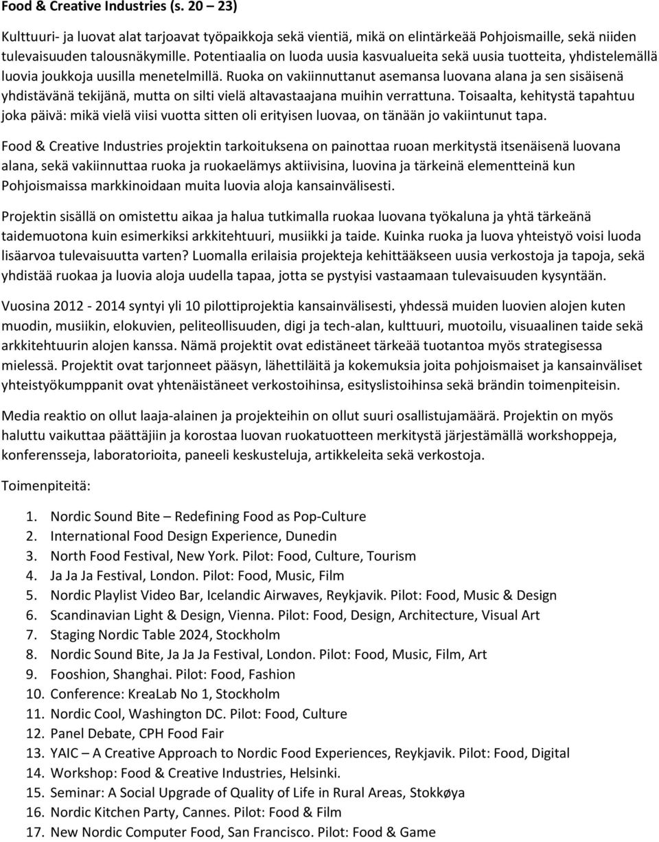 Ruoka on vakiinnuttanut asemansa luovana alana ja sen sisäisenä yhdistävänä tekijänä, mutta on silti vielä altavastaajana muihin verrattuna.