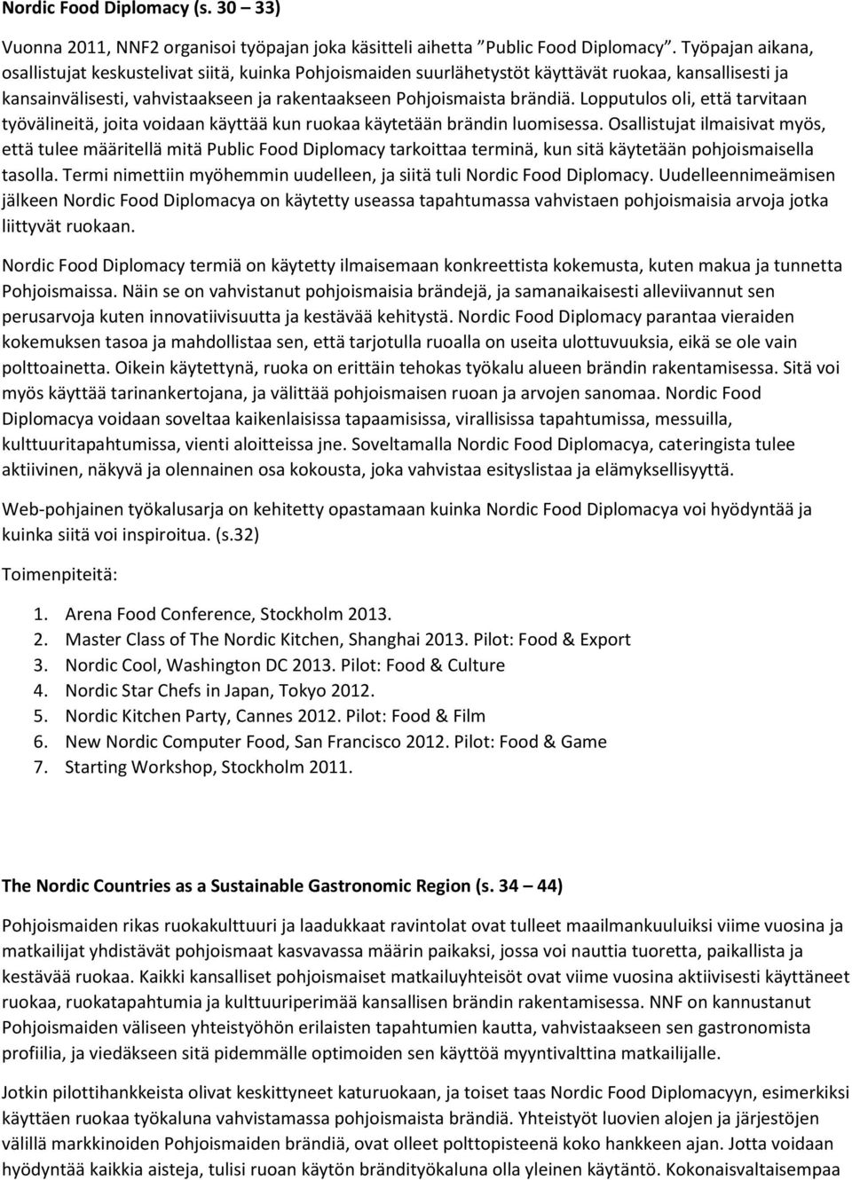 Lopputulos oli, että tarvitaan työvälineitä, joita voidaan käyttää kun ruokaa käytetään brändin luomisessa.