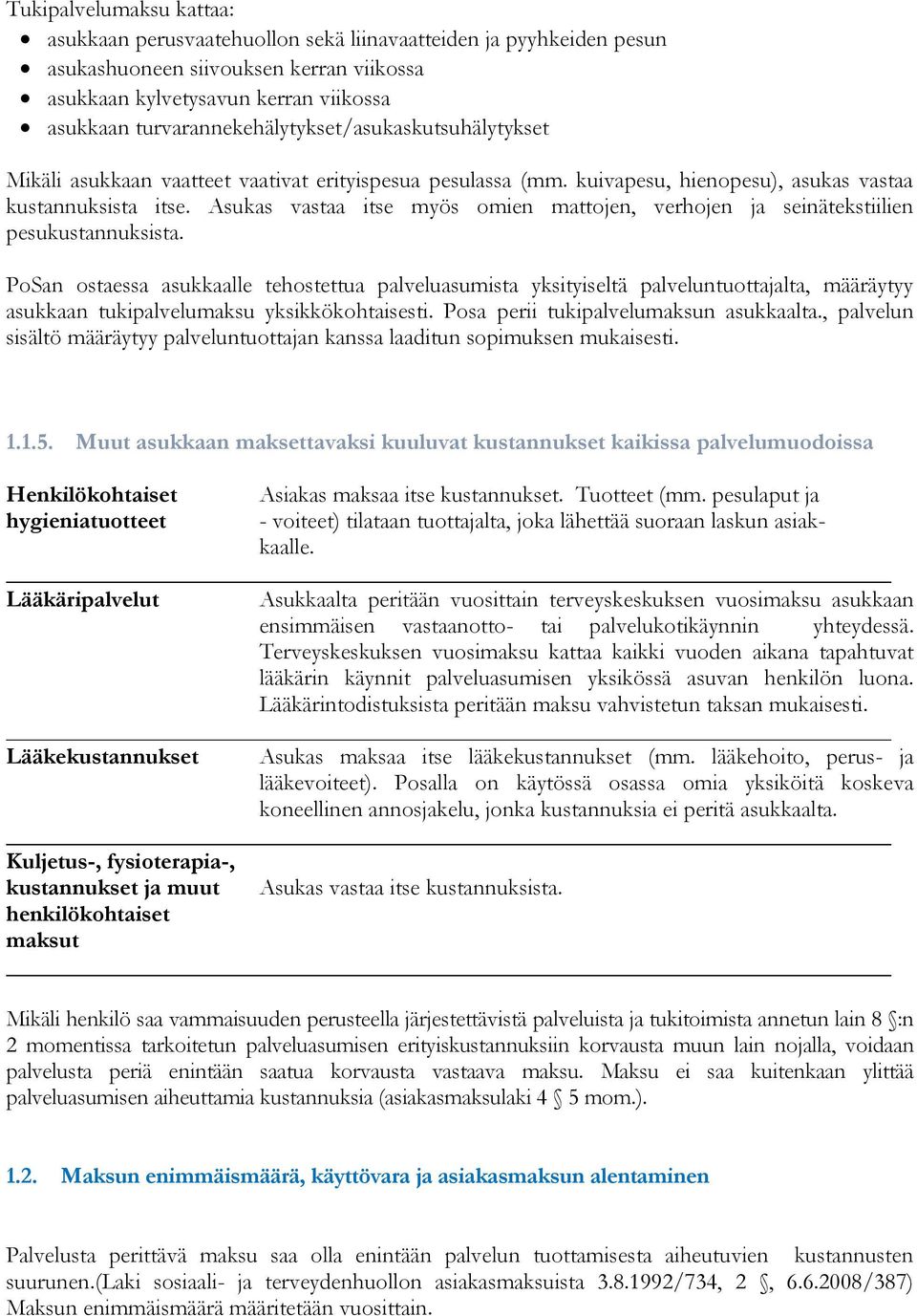 Asukas vastaa itse myös omien mattojen, verhojen ja seinätekstiilien pesukustannuksista. asukkaan tukipalvelumaksu yksikkökohtaisesti. Posa perii tukipalvelumaksun asukkaalta.