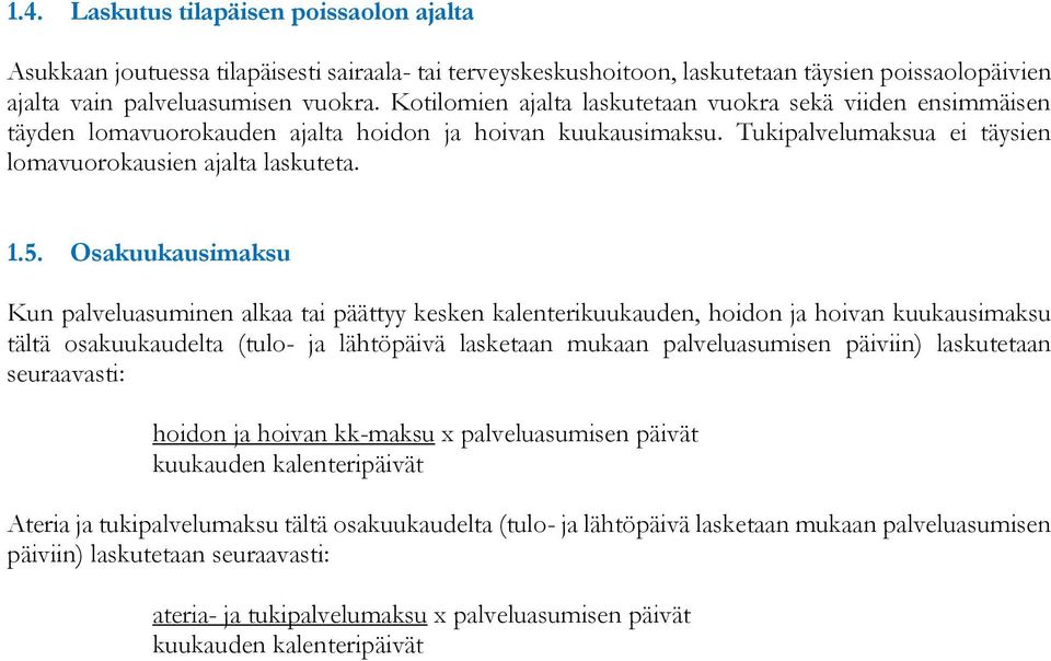 Osakuukausimaksu Kun palveluasuminen alkaa tai päättyy kesken kalenterikuukauden, hoidon ja hoivan kuukausimaksu tältä osakuukaudelta (tulo- ja lähtöpäivä lasketaan mukaan palveluasumisen päiviin)