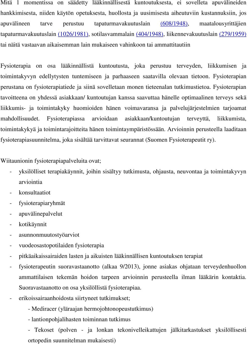 lain mukaiseen vahinkoon tai ammattitautiin Fysioterapia on osa lääkinnällistä kuntoutusta, joka perustuu terveyden, liikkumisen ja toimintakyvyn edellytysten tuntemiseen ja parhaaseen saatavilla