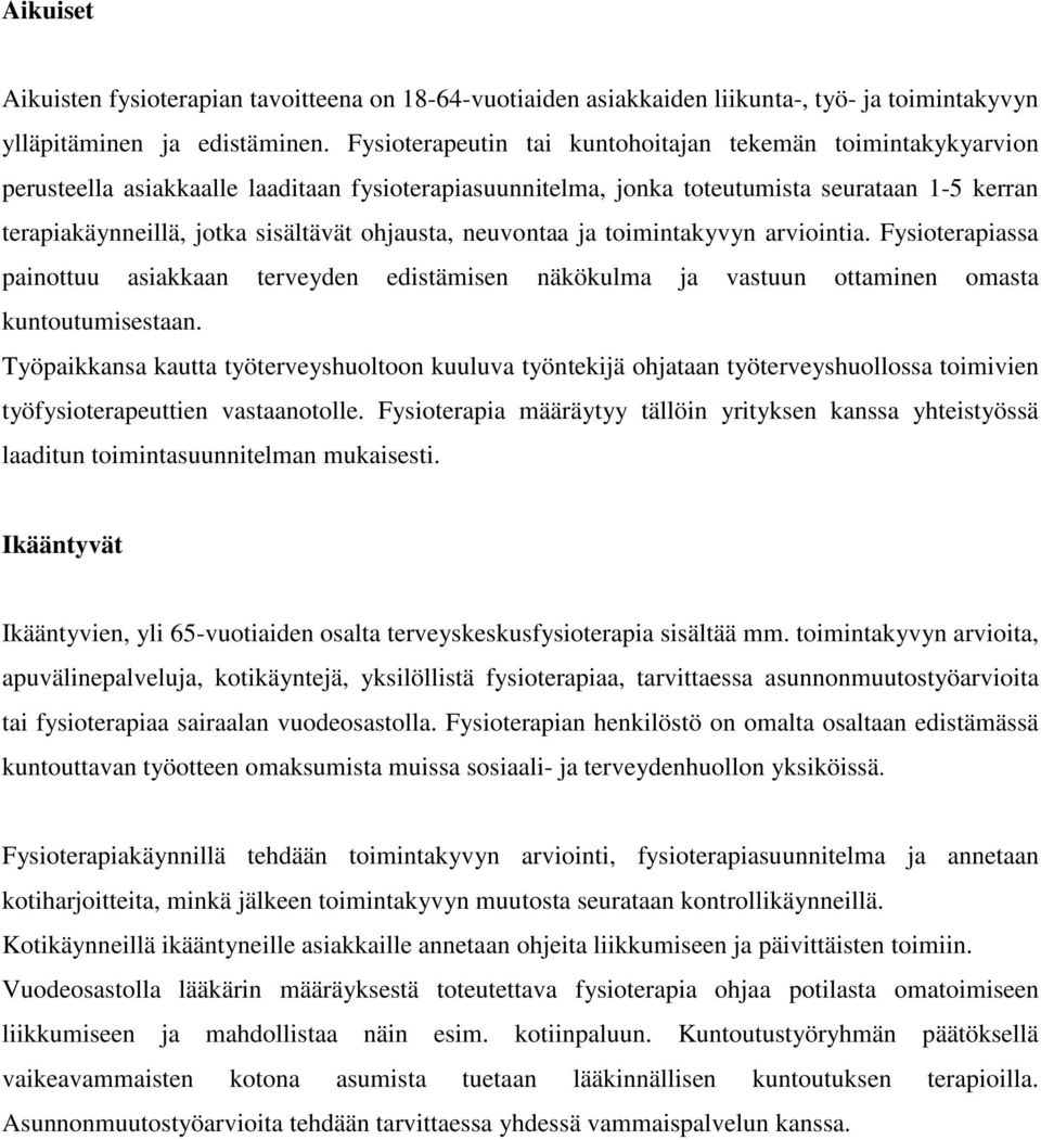 ohjausta, neuvontaa ja toimintakyvyn arviointia. Fysioterapiassa painottuu asiakkaan terveyden edistämisen näkökulma ja vastuun ottaminen omasta kuntoutumisestaan.