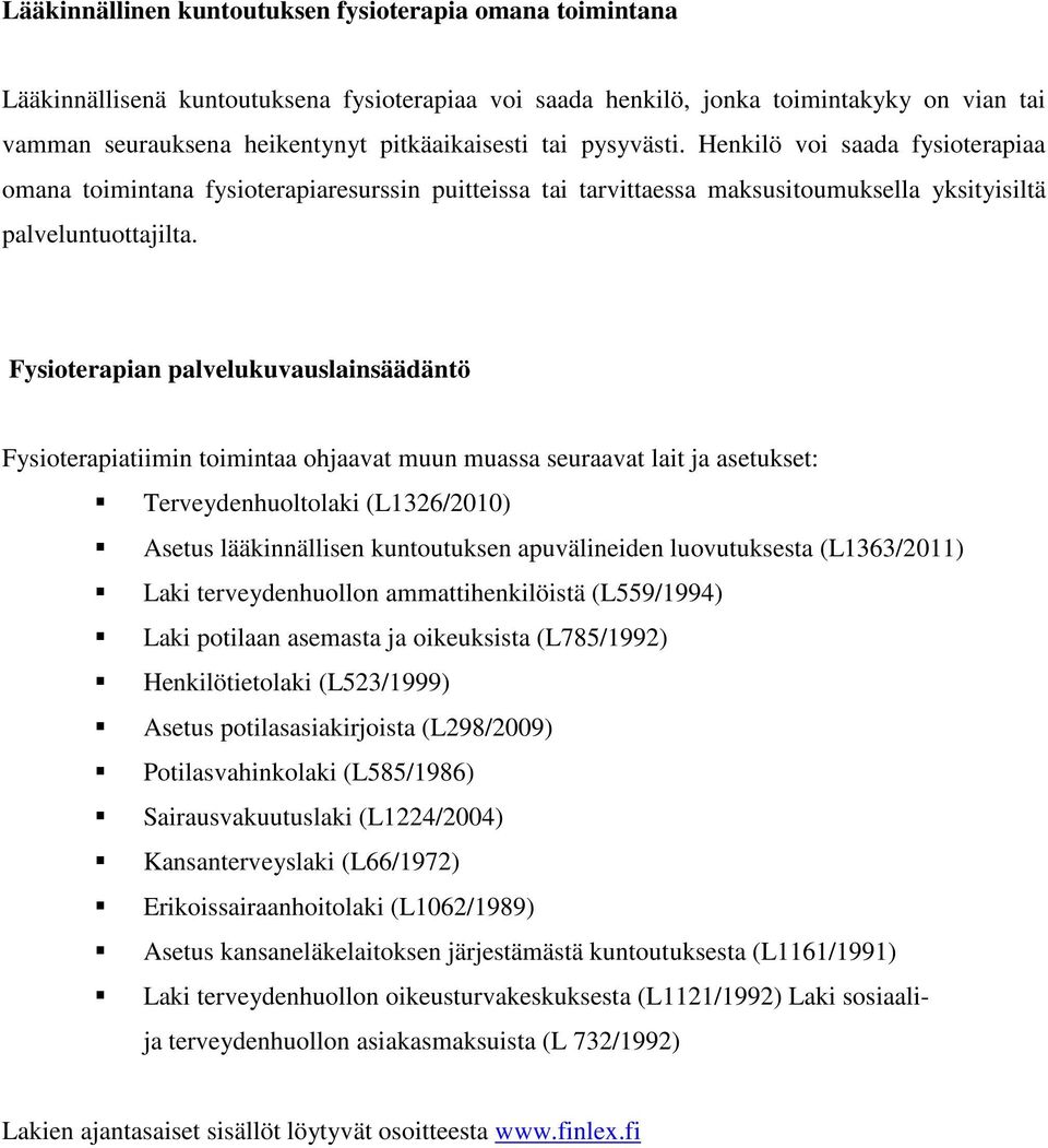 Fysioterapian palvelukuvauslainsäädäntö Fysioterapiatiimin toimintaa ohjaavat muun muassa seuraavat lait ja asetukset: Terveydenhuoltolaki (L1326/2010) Asetus lääkinnällisen kuntoutuksen