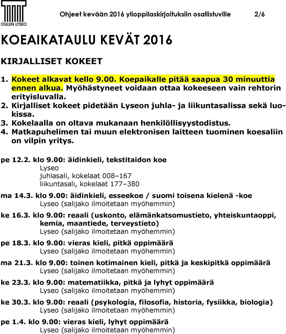 Kokelaalla on oltava mukanaan henkilöllisyystodistus. 4. Matkapuhelimen tai muun elektronisen laitteen tuominen koesaliin on vilpin yritys. pe 12.2. klo 9.