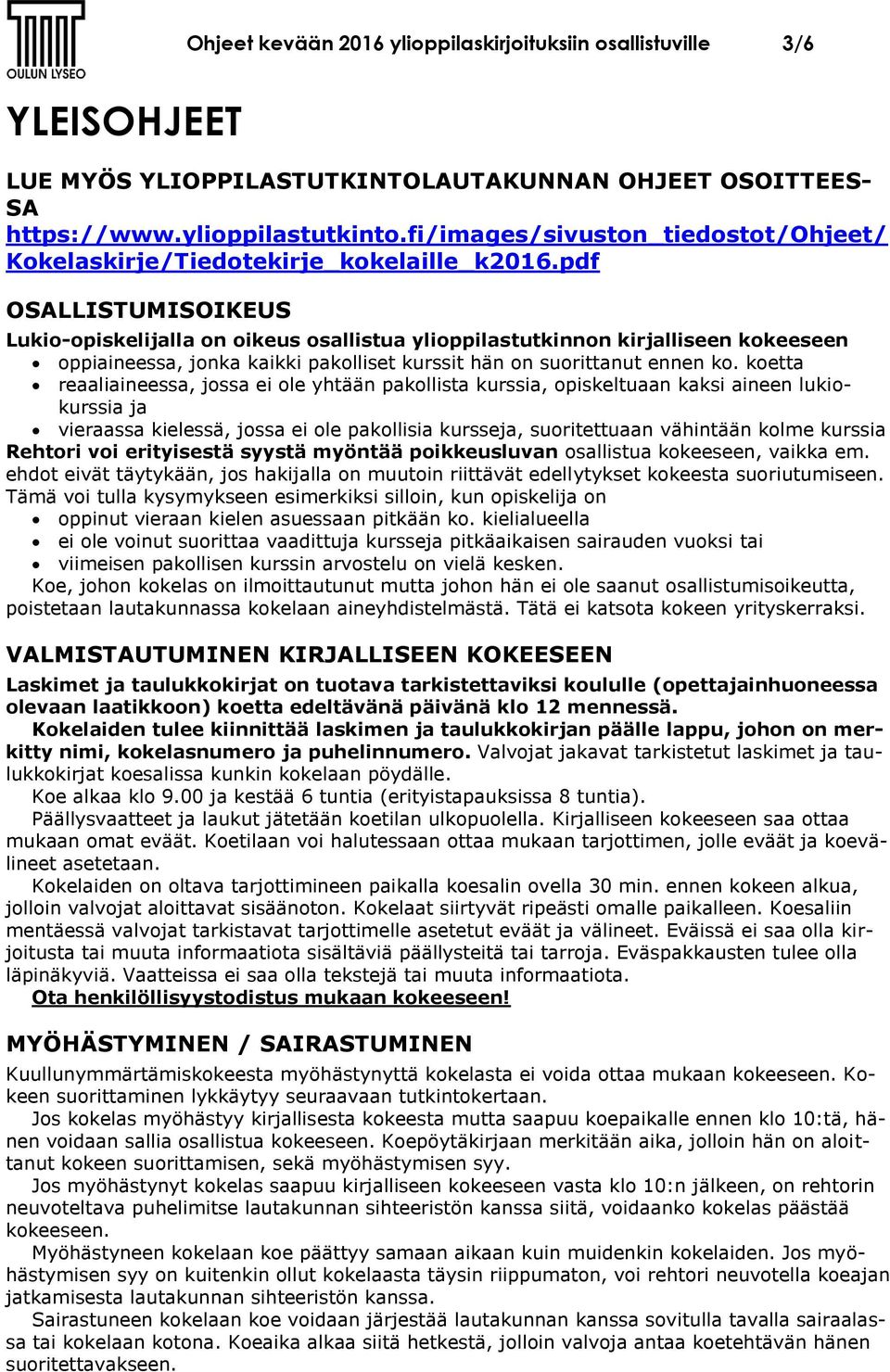 pdf OSALLISTUMISOIKEUS Lukio-opiskelijalla on oikeus osallistua ylioppilastutkinnon kirjalliseen kokeeseen oppiaineessa, jonka kaikki pakolliset kurssit hän on suorittanut ennen ko.