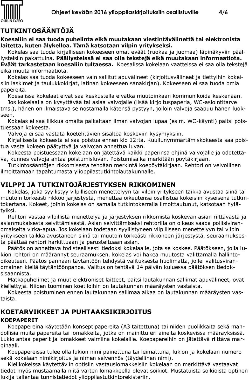 Päällysteissä ei saa olla tekstejä eikä muutakaan informaatiota. Eväät tarkastetaan koesaliin tultaessa. Koesalissa kokelaan vaatteissa ei saa olla tekstejä eikä muuta informaatiota.