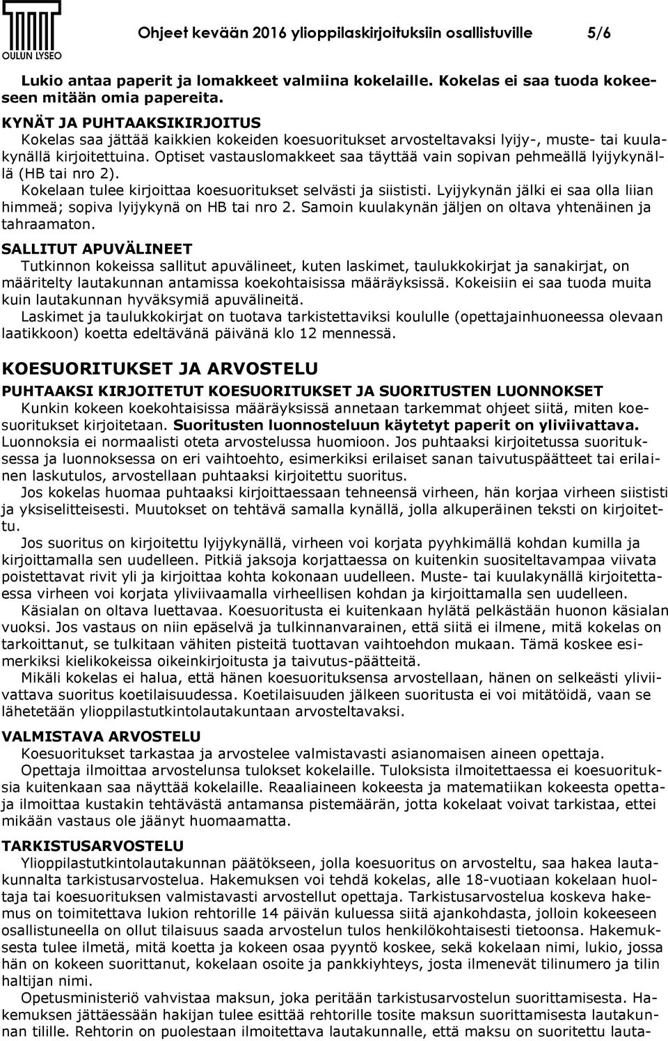 Optiset vastauslomakkeet saa täyttää vain sopivan pehmeällä lyijykynällä (HB tai nro 2). Kokelaan tulee kirjoittaa koesuoritukset selvästi ja siististi.