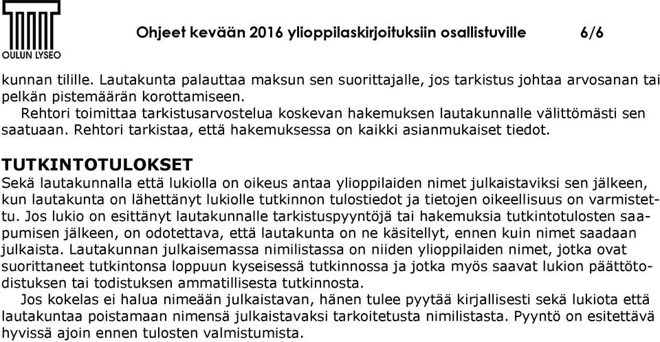 TUTKINTOTULOKSET Sekä lautakunnalla että lukiolla on oikeus antaa ylioppilaiden nimet julkaistaviksi sen jälkeen, kun lautakunta on lähettänyt lukiolle tutkinnon tulostiedot ja tietojen oikeellisuus