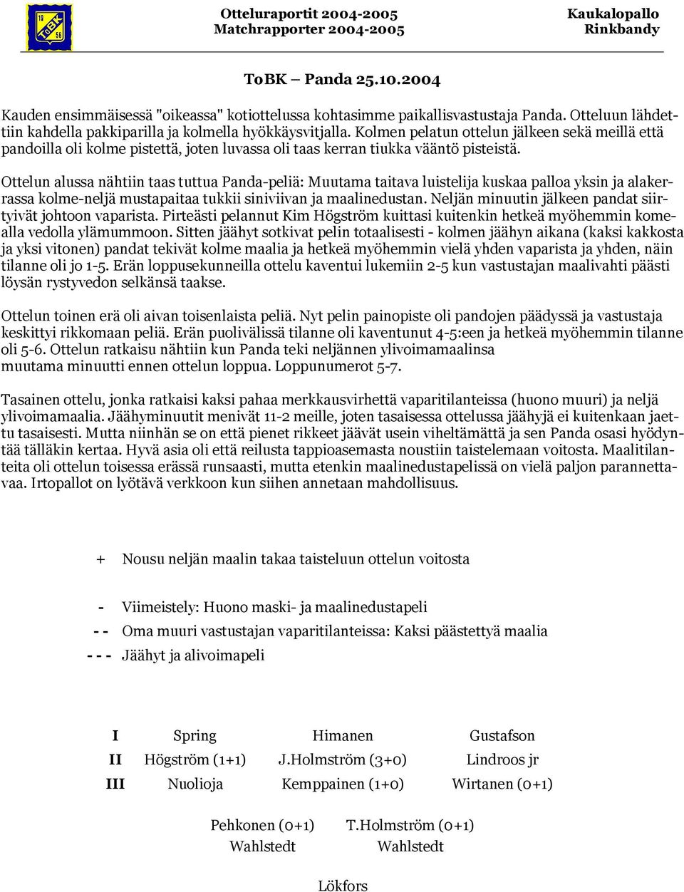 Kolmen pelatun ottelun jälkeen sekä meillä että pandoilla oli kolme pistettä, joten luvassa oli taas kerran tiukka vääntö pisteistä.