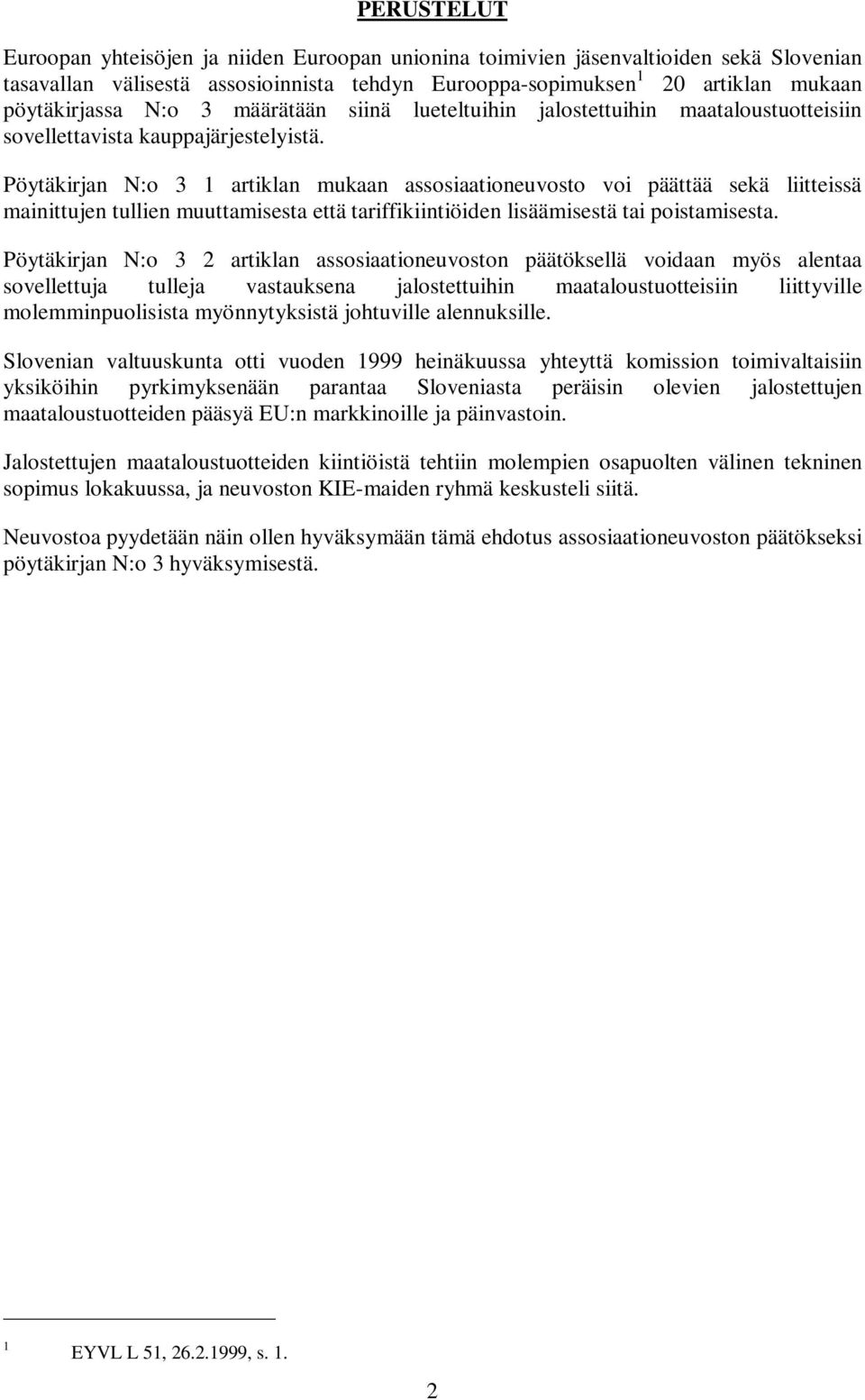 Pöytäkirjan N:o 3 1 artiklan mukaan assosiaationeuvosto voi päättää sekä liitteissä mainittujen tullien muuttamisesta että tariffikiintiöiden lisäämisestä tai poistamisesta.