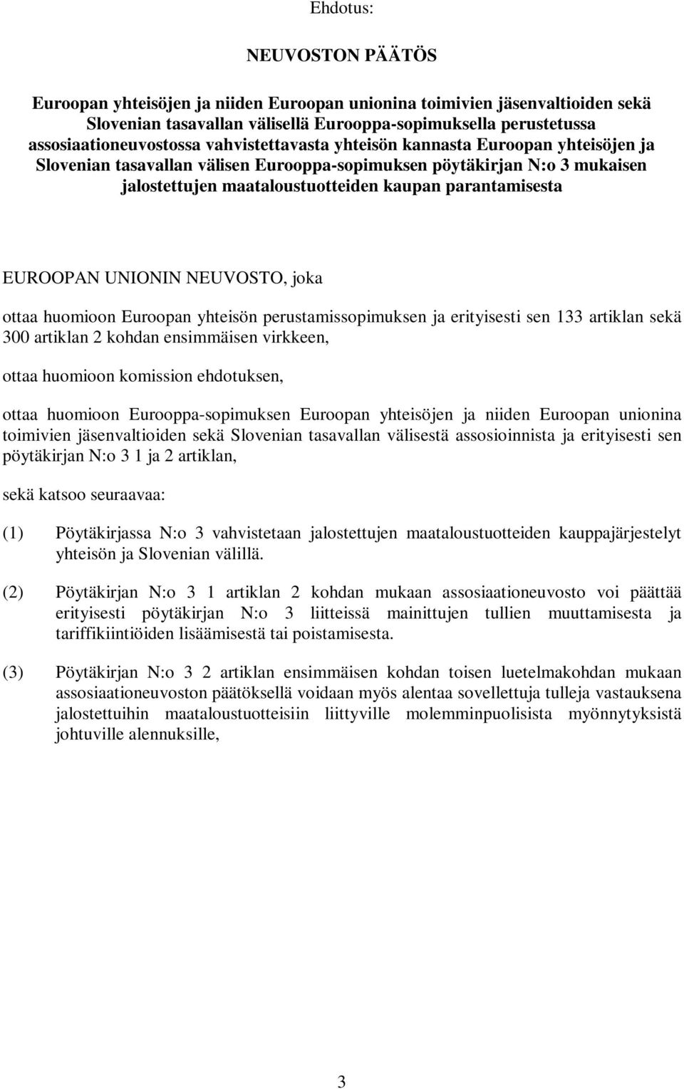 UNIONIN NEUVOSTO, joka ottaa huomioon Euroopan yhteisön perustamissopimuksen ja erityisesti sen 133 artiklan sekä 300 artiklan 2 kohdan ensimmäisen virkkeen, ottaa huomioon komission ehdotuksen,