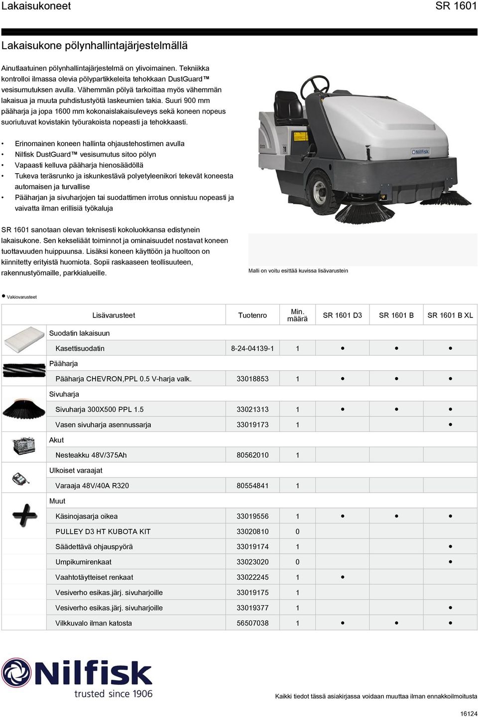 Suuri 900 mm pääharja ja jopa 1600 mm kokonaislakaisuleveys sekä koneen nopeus suoriutuvat kovistakin työurakoista nopeasti ja tehokkaasti.