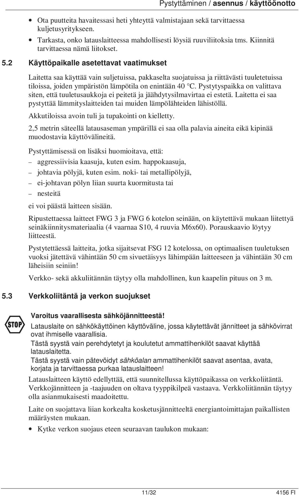 2 Käyttöpaikalle asetettavat vaatimukset Laitetta saa käyttää vain suljetuissa, pakkaselta suojatuissa ja riittävästi tuuletetuissa tiloissa, joiden ympäristön lämpötila on enintään 40 C.