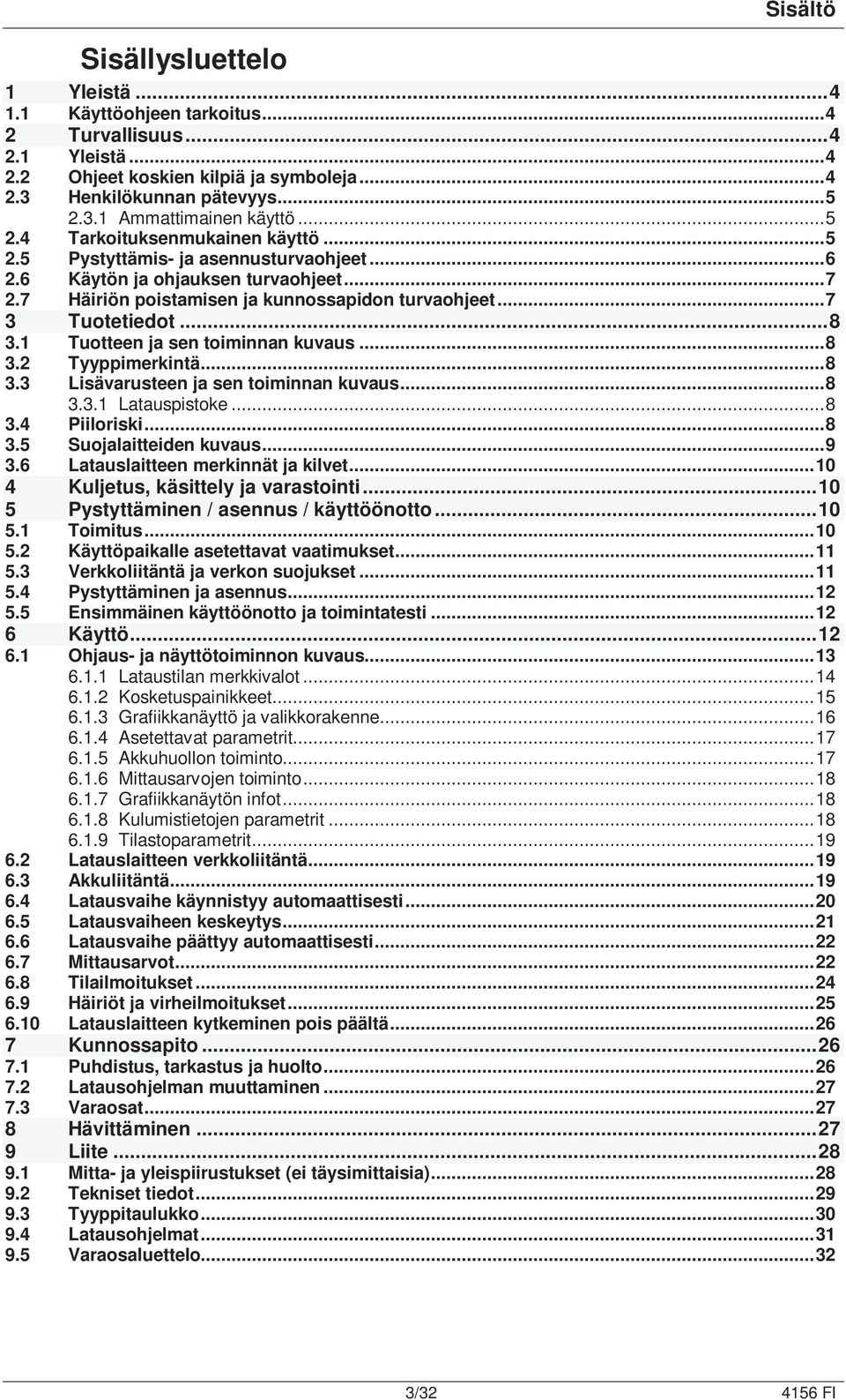 1 Tuotteen ja sen toiminnan kuvaus...8 3.2 Tyyppimerkintä...8 3.3 Lisävarusteen ja sen toiminnan kuvaus...8 3.3.1 Latauspistoke...8 3.4 Piiloriski...8 3.5 Suojalaitteiden kuvaus...9 3.
