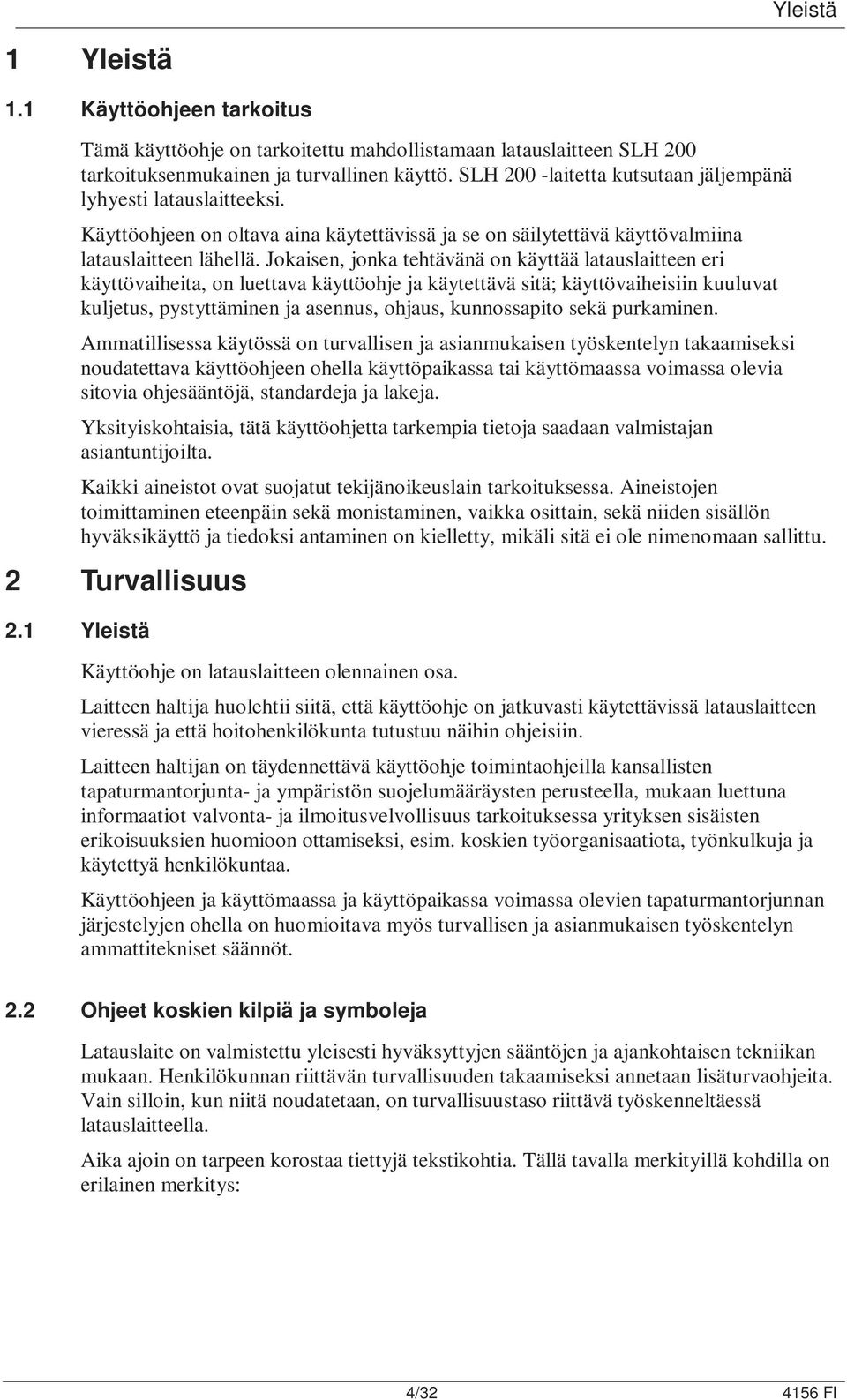 Jokaisen, jonka tehtävänä on käyttää latauslaitteen eri käyttövaiheita, on luettava käyttöohje ja käytettävä sitä; käyttövaiheisiin kuuluvat kuljetus, pystyttäminen ja asennus, ohjaus, kunnossapito