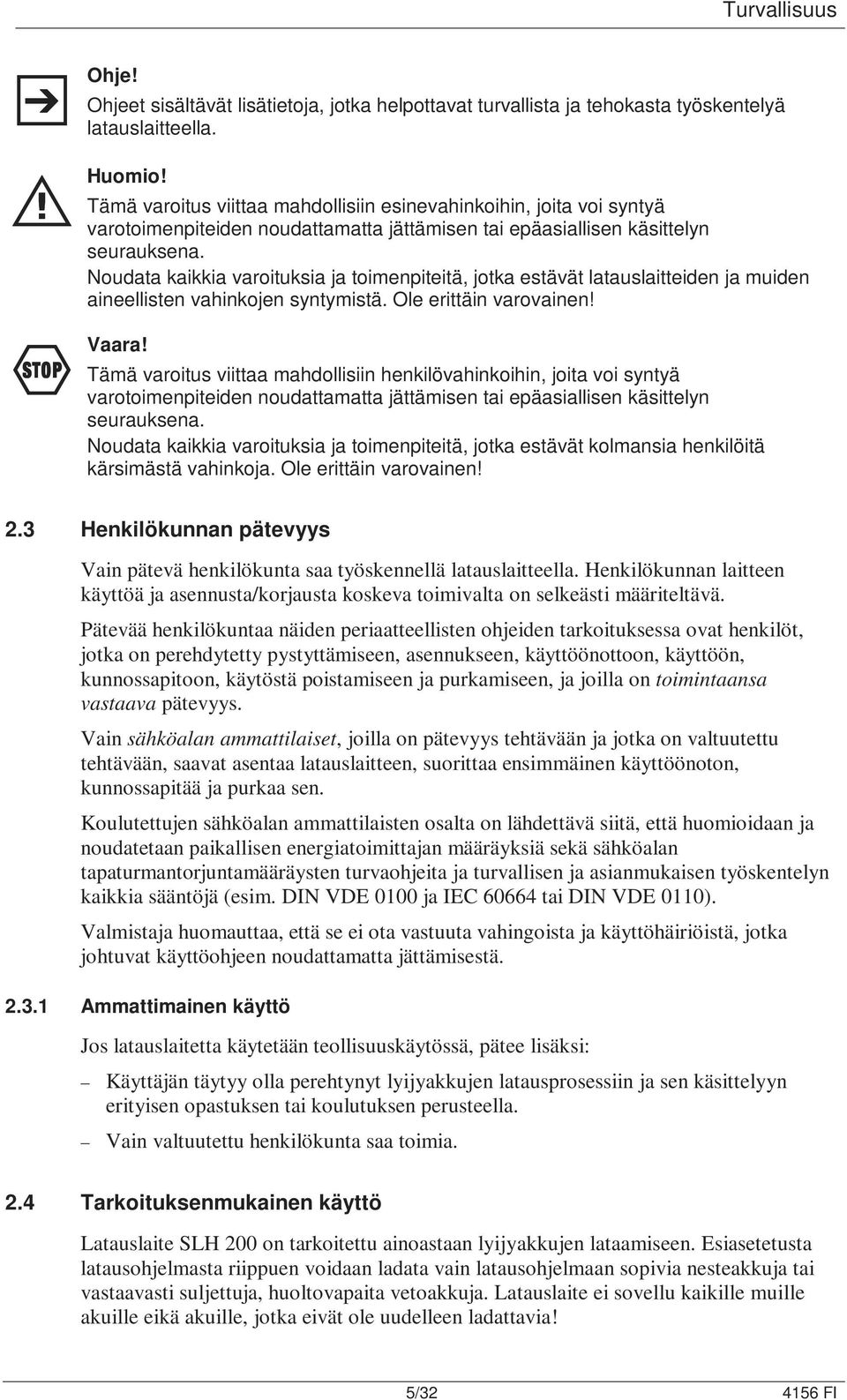 Noudata kaikkia varoituksia ja toimenpiteitä, jotka estävät latauslaitteiden ja muiden aineellisten vahinkojen syntymistä. Ole erittäin varovainen! Vaara!