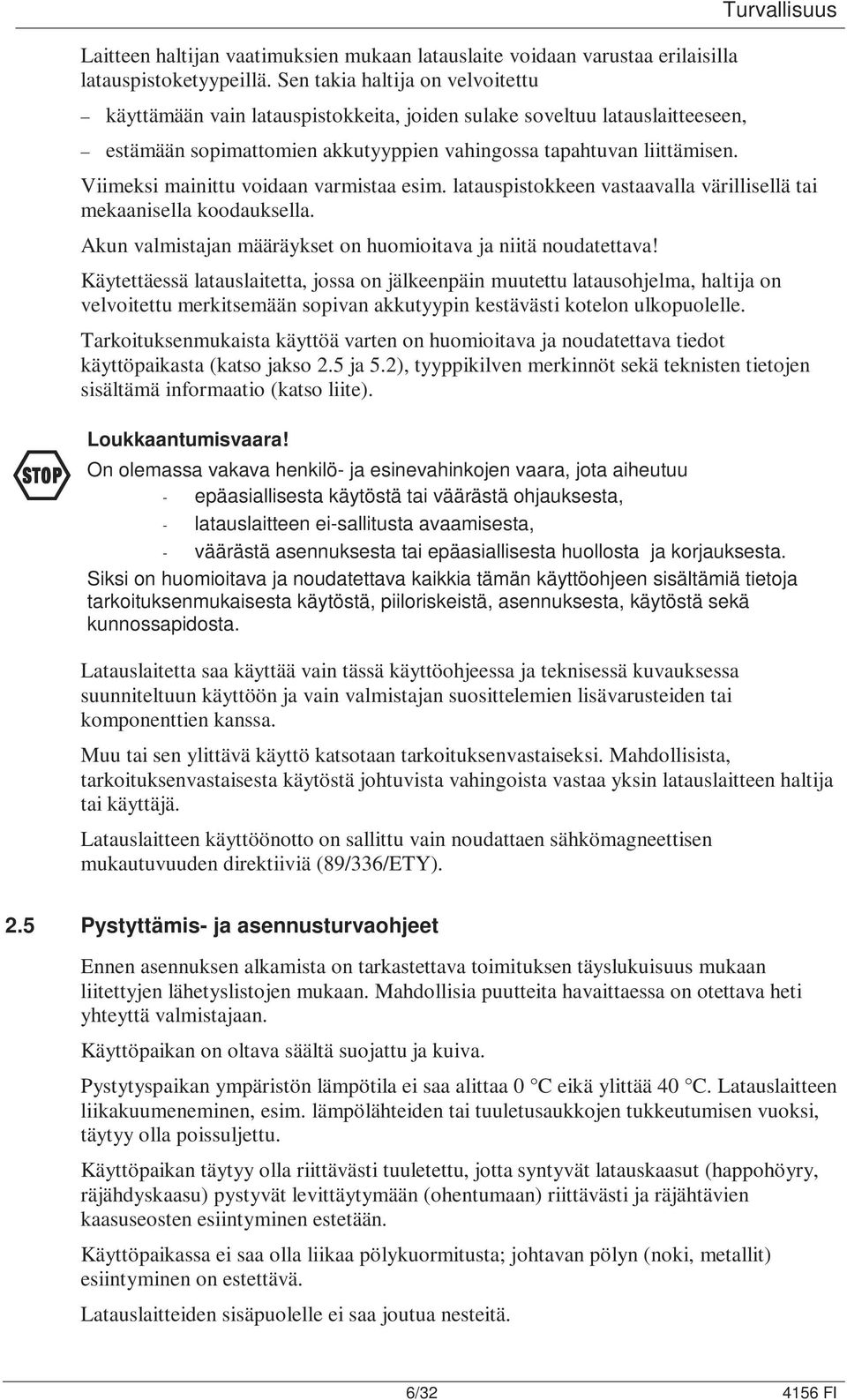 Turvallisuus Viimeksi mainittu voidaan varmistaa esim. latauspistokkeen vastaavalla värillisellä tai mekaanisella koodauksella. Akun valmistajan määräykset on huomioitava ja niitä noudatettava!