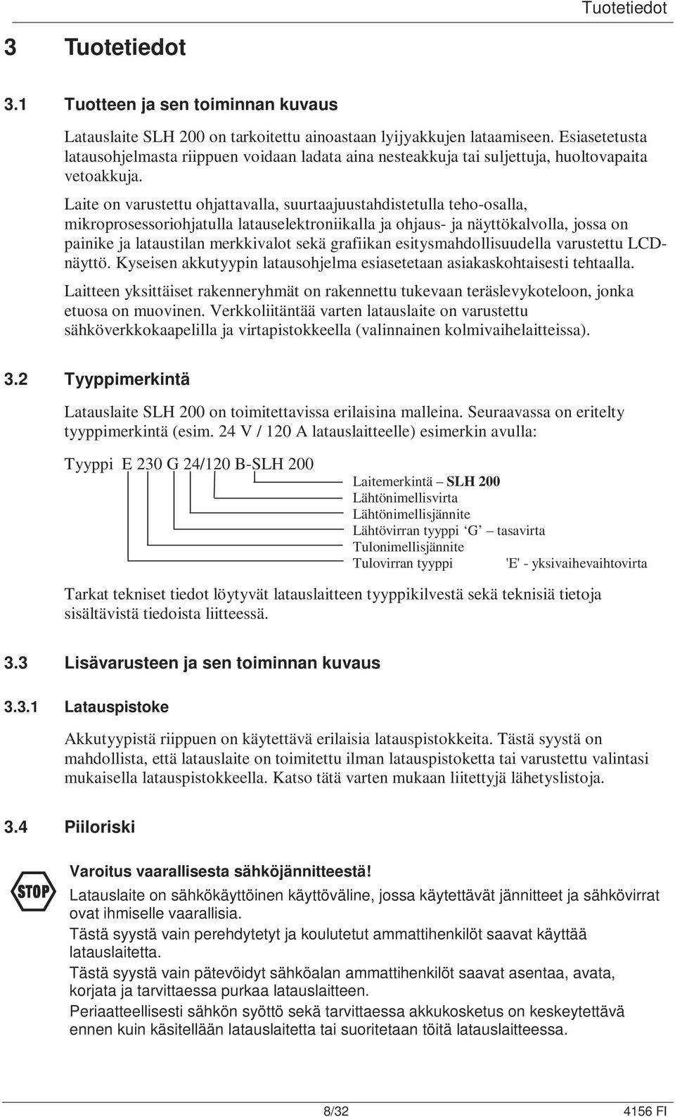 Laite on varustettu ohjattavalla, suurtaajuustahdistetulla teho-osalla, mikroprosessoriohjatulla latauselektroniikalla ja ohjaus- ja näyttökalvolla, jossa on painike ja lataustilan merkkivalot sekä