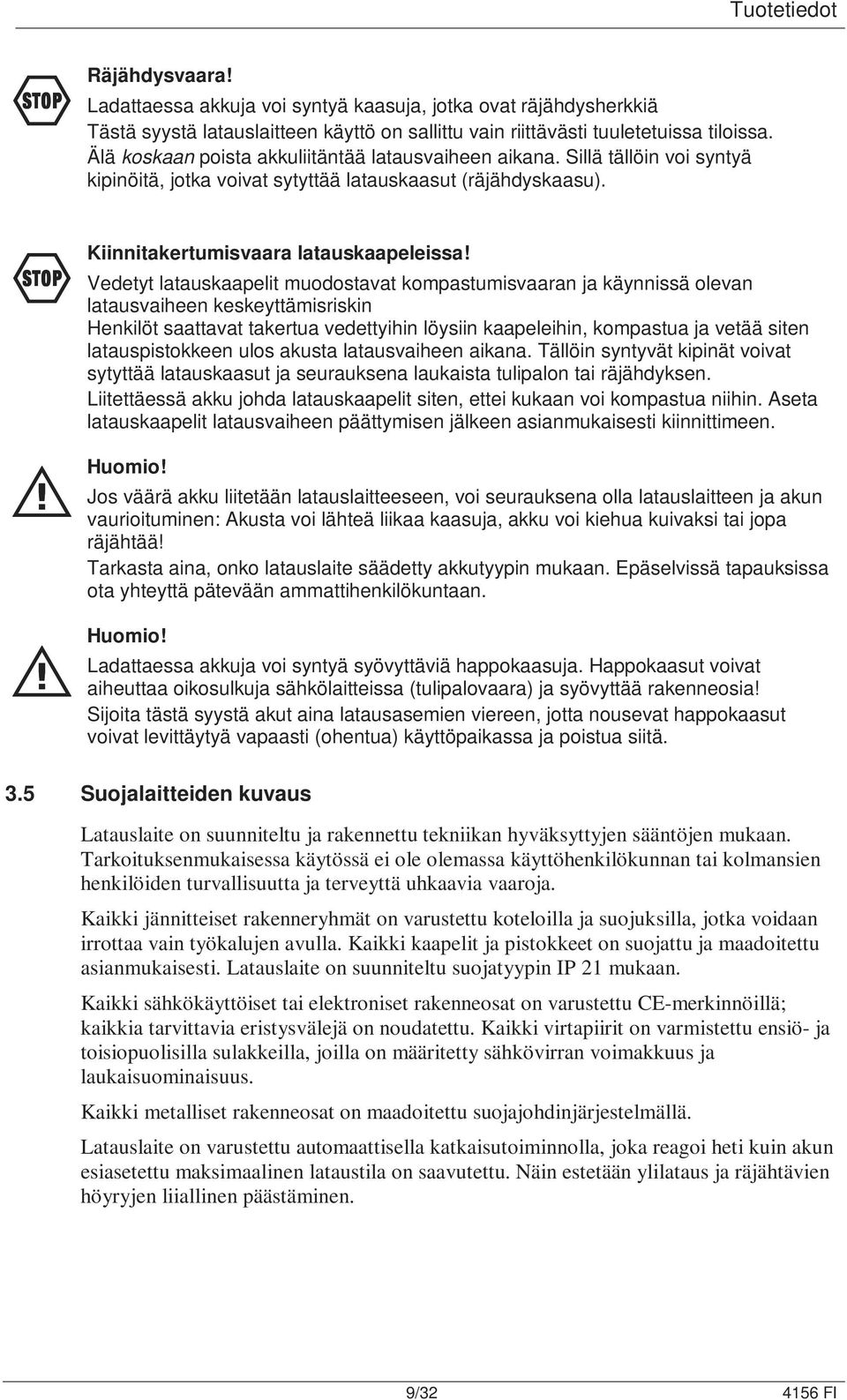 Vedetyt latauskaapelit muodostavat kompastumisvaaran ja käynnissä olevan latausvaiheen keskeyttämisriskin Henkilöt saattavat takertua vedettyihin löysiin kaapeleihin, kompastua ja vetää siten
