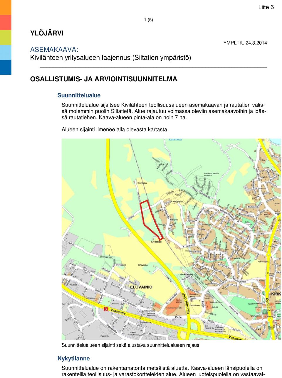 teollisuusalueen asemakaavan ja rautatien välissä molemmin puolin Siltatietä. Alue rajautuu voimassa oleviin asemakaavoihin ja idässä rautatiehen.