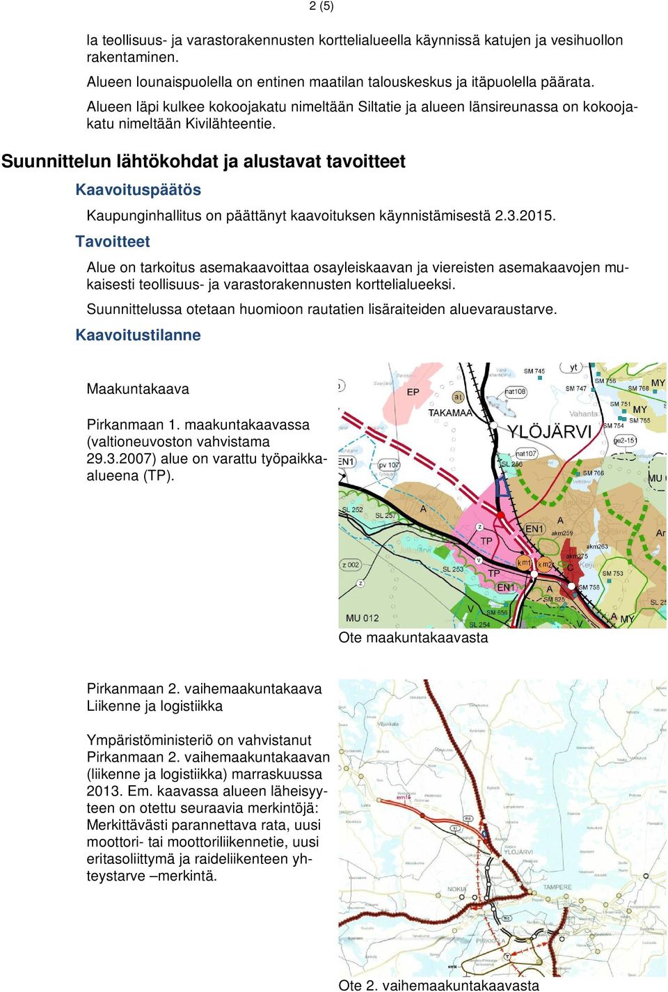 Suunnittelun lähtökohdat ja alustavat tavoitteet Kaavoituspäätös Kaupunginhallitus on päättänyt kaavoituksen käynnistämisestä 2.3.2015.