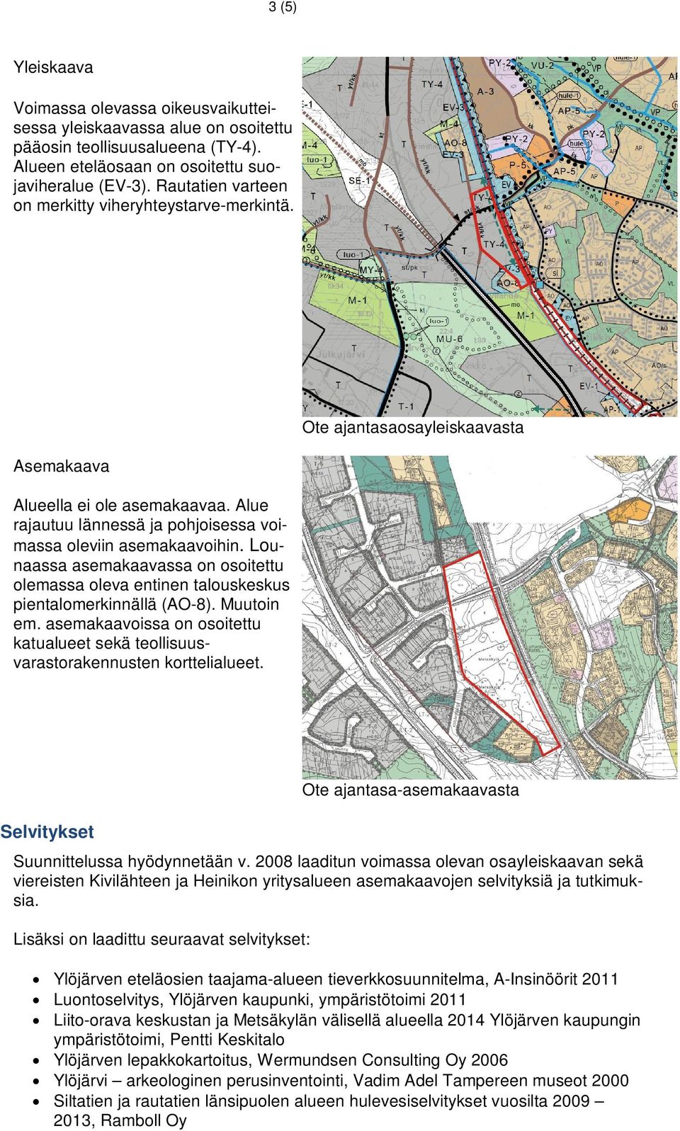 Lounaassa asemakaavassa on osoitettu olemassa oleva entinen talouskeskus pientalomerkinnällä (AO-8). Muutoin em.