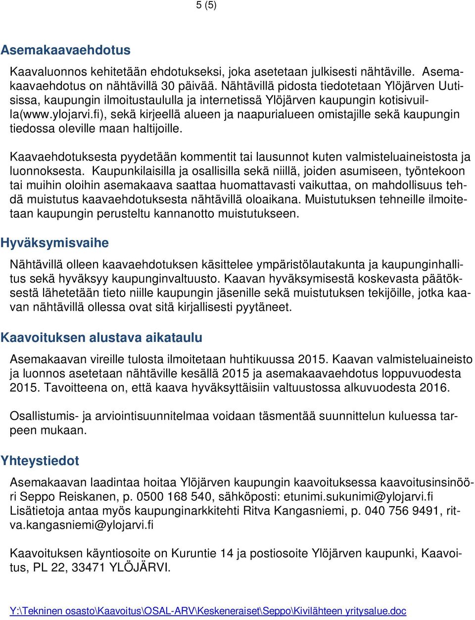 fi), sekä kirjeellä alueen ja naapurialueen omistajille sekä kaupungin tiedossa oleville maan haltijoille.