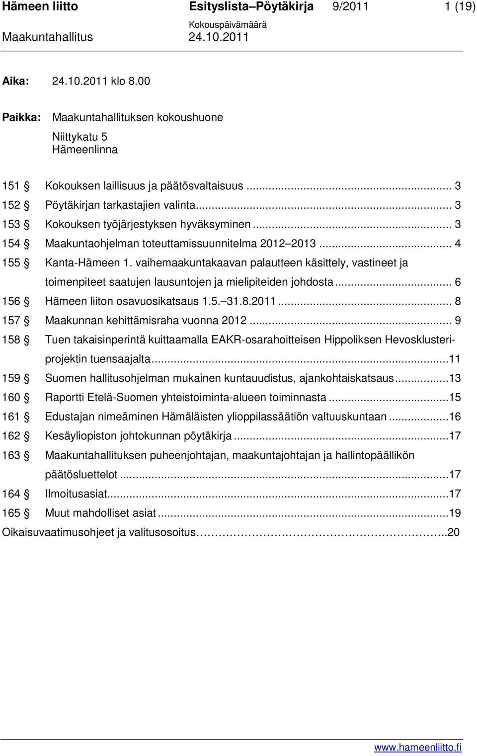 vaihemaakuntakaavan palautteen käsittely, vastineet ja toimenpiteet saatujen lausuntojen ja mielipiteiden johdosta... 6 156 Hämeen liiton osavuosikatsaus 1.5. 31.8.2011.