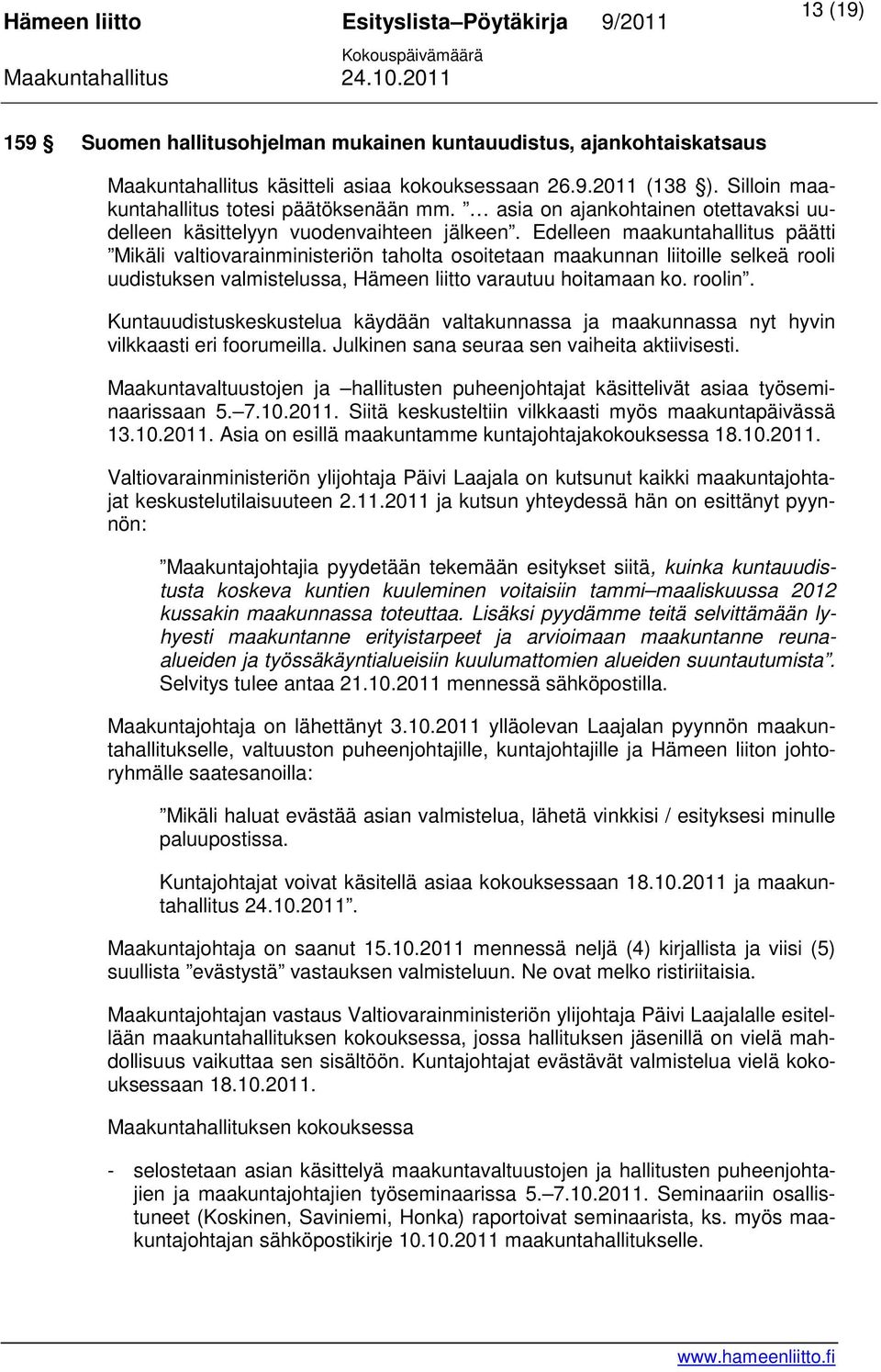 Edelleen maakuntahallitus päätti Mikäli valtiovarainministeriön taholta osoitetaan maakunnan liitoille selkeä rooli uudistuksen valmistelussa, Hämeen liitto varautuu hoitamaan ko. roolin.