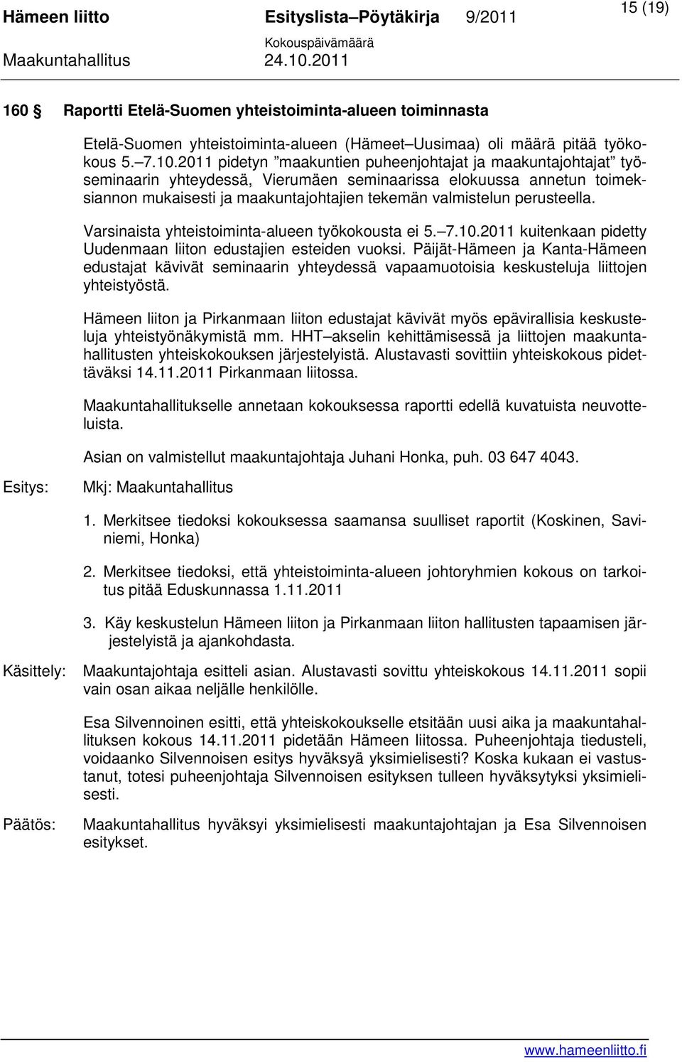 perusteella. Varsinaista yhteistoiminta-alueen työkokousta ei 5. 7.10.2011 kuitenkaan pidetty Uudenmaan liiton edustajien esteiden vuoksi.