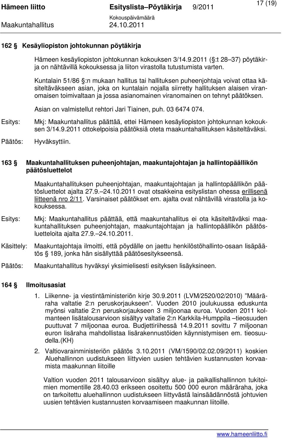 asianomainen viranomainen on tehnyt päätöksen. Asian on valmistellut rehtori Jari Tiainen, puh. 03 6474 074. Mkj: Maakuntahallitus päättää, ettei Hämeen kesäyliopiston johtokunnan kokouksen 3/14.9.