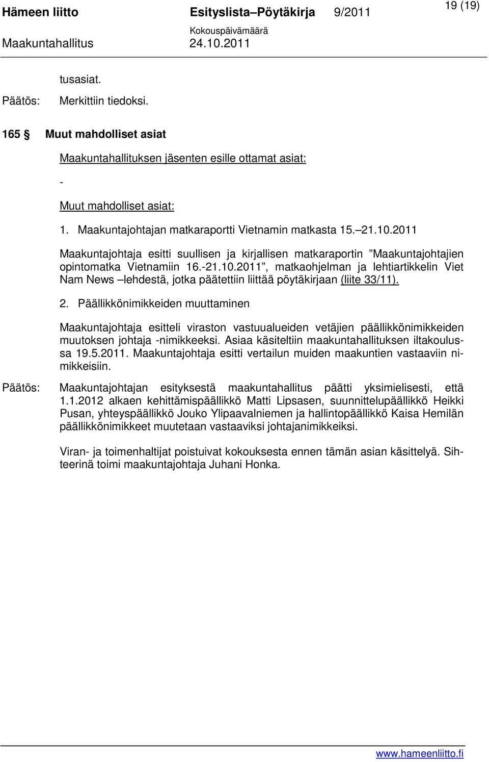 2. Päällikkönimikkeiden muuttaminen Maakuntajohtaja esitteli viraston vastuualueiden vetäjien päällikkönimikkeiden muutoksen johtaja -nimikkeeksi.