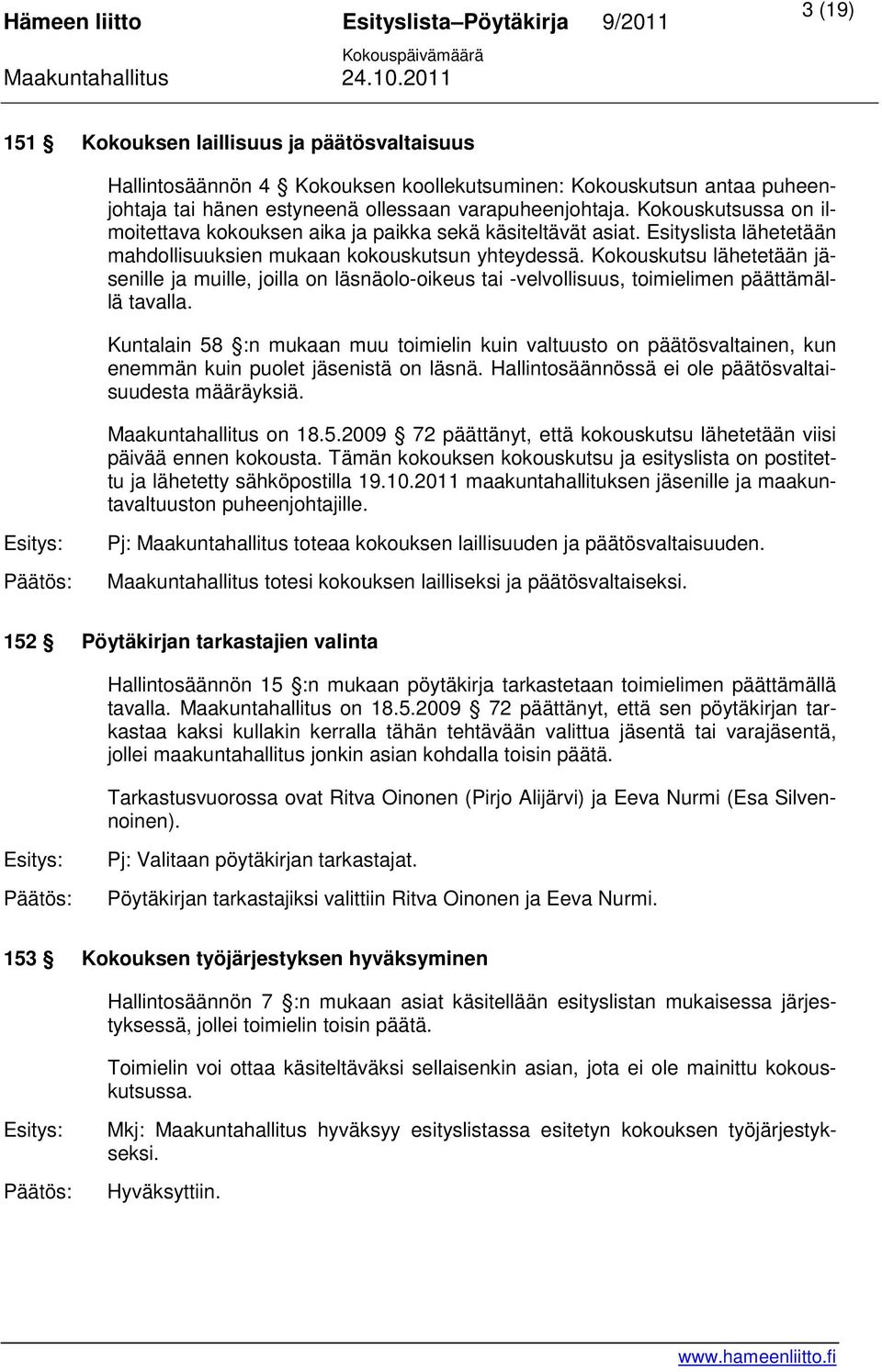 Kokouskutsu lähetetään jäsenille ja muille, joilla on läsnäolo-oikeus tai -velvollisuus, toimielimen päättämällä tavalla.