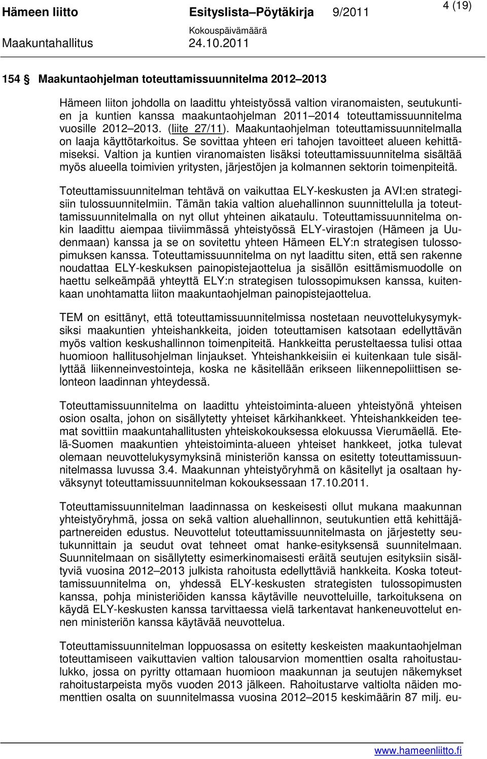 Valtion ja kuntien viranomaisten lisäksi toteuttamissuunnitelma sisältää myös alueella toimivien yritysten, järjestöjen ja kolmannen sektorin toimenpiteitä.