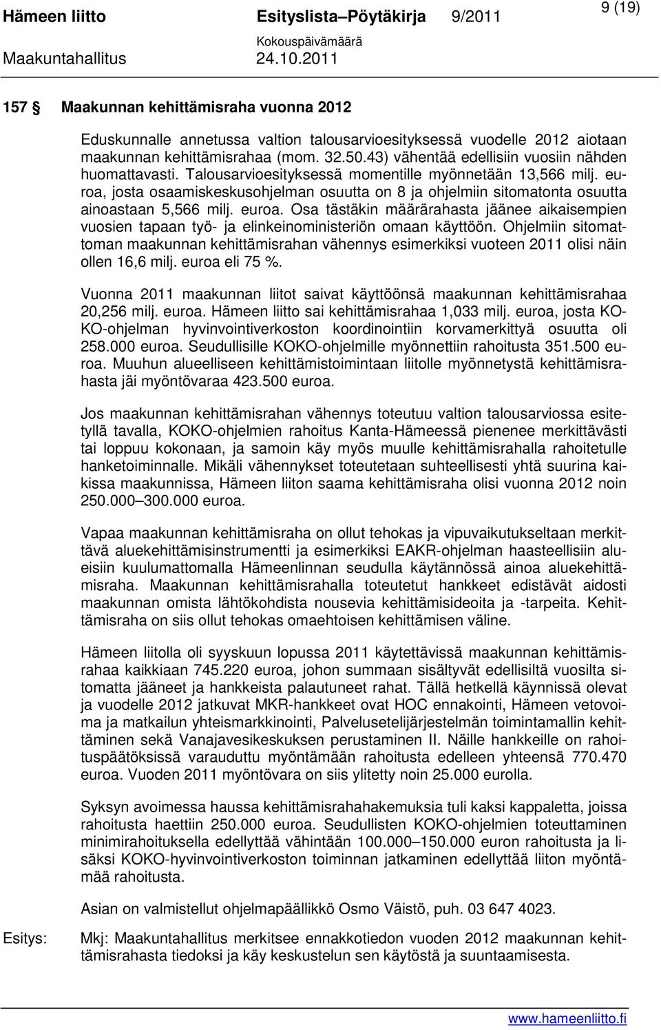 euroa, josta osaamiskeskusohjelman osuutta on 8 ja ohjelmiin sitomatonta osuutta ainoastaan 5,566 milj. euroa.
