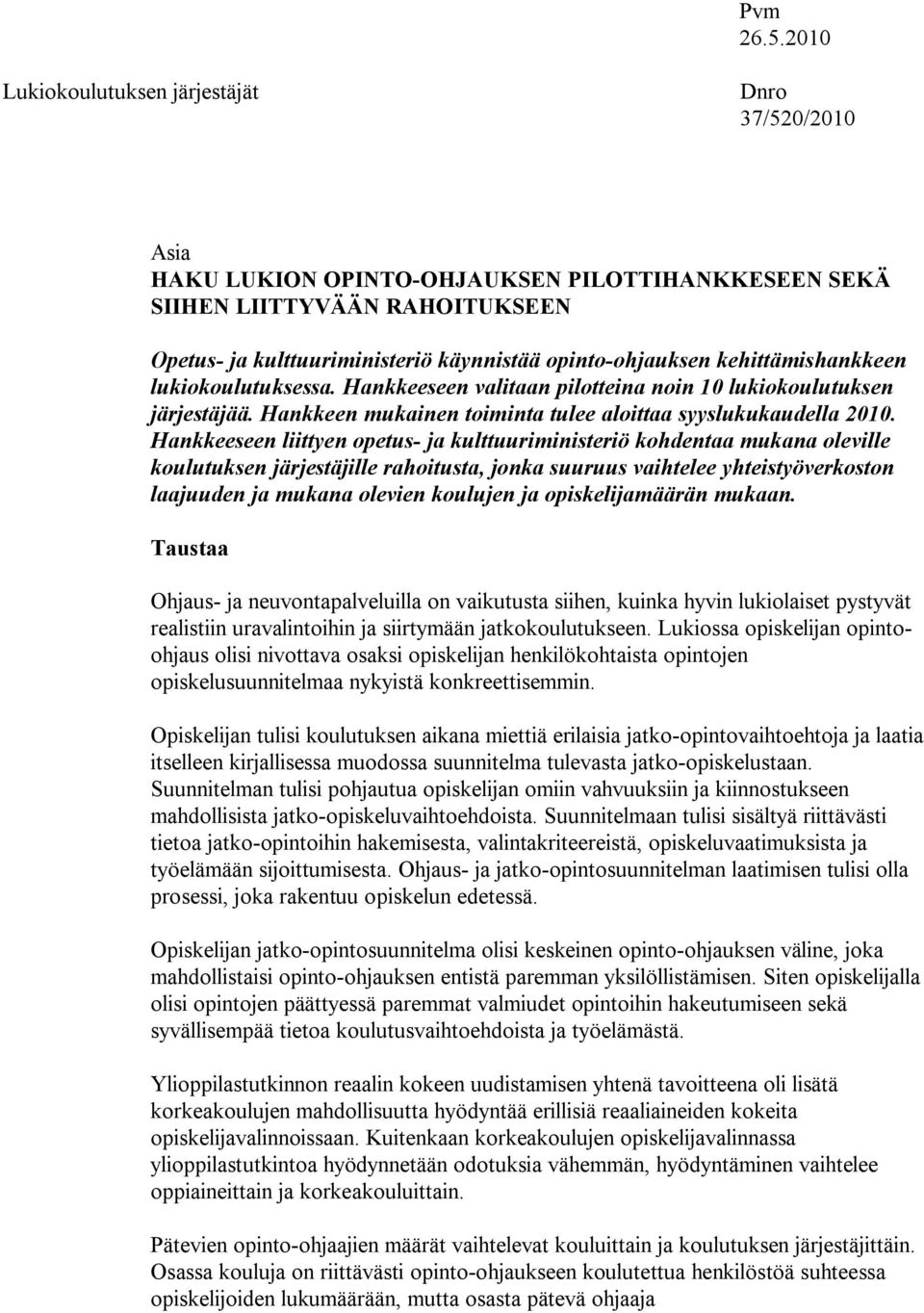 kehittämishankkeen lukiokoulutuksessa. Hankkeeseen valitaan pilotteina noin 10 lukiokoulutuksen järjestäjää. Hankkeen mukainen toiminta tulee aloittaa syyslukukaudella 2010.