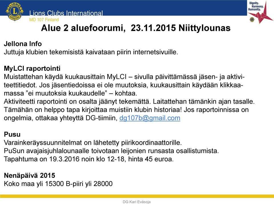 Laitattehan tämänkin ajan tasalle. Tämähän on helppo tapa kirjoittaa muistiin klubin historiaa! Jos raportoinnissa on ongelmia, ottakaa yhteyttä DG-tiimiin, dg107b@gmail.