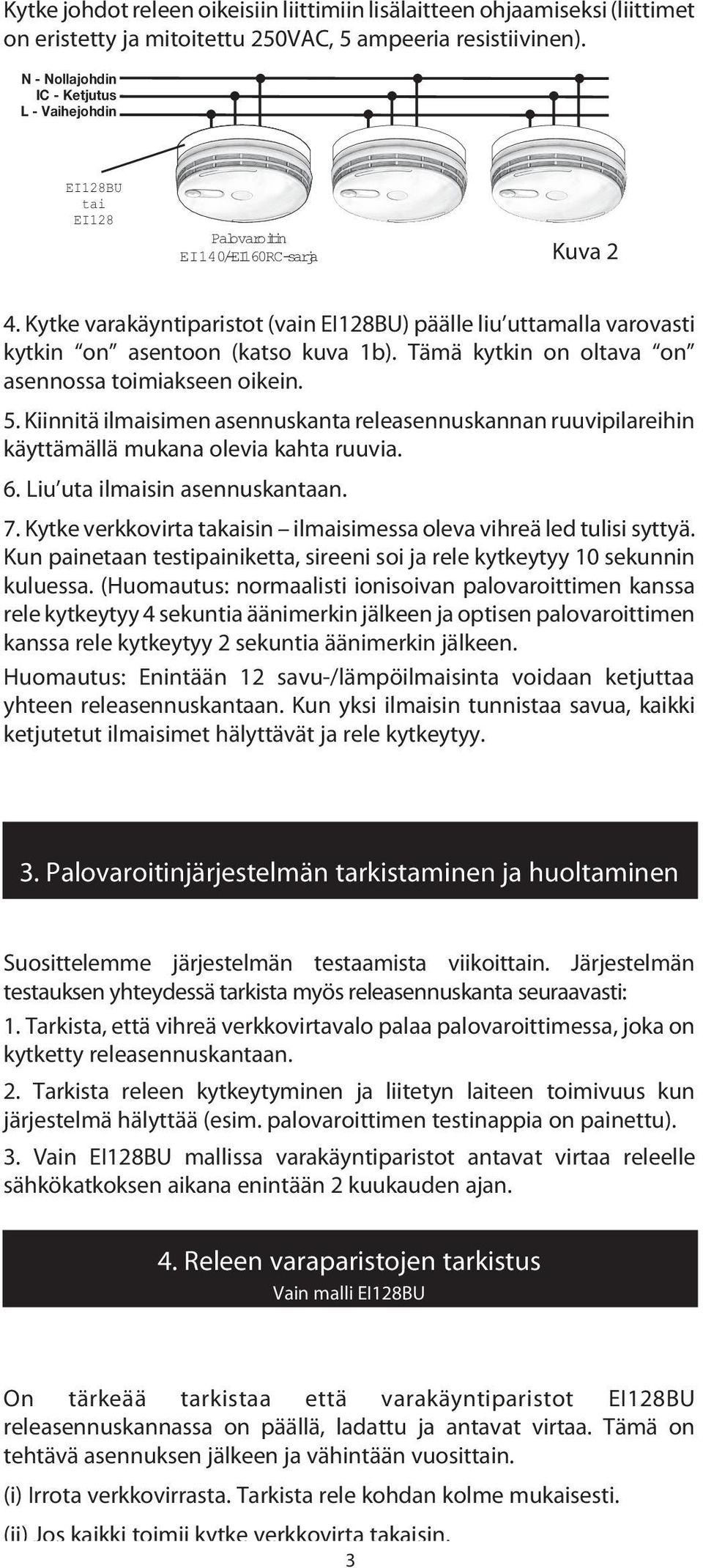 Kytke varakäyntiparistot (vain EI128BU) päälle liu uttamalla varovasti kytkin on asentoon (katso kuva 1b). Tämä kytkin on oltava on asennossa toimiakseen oikein. 5.