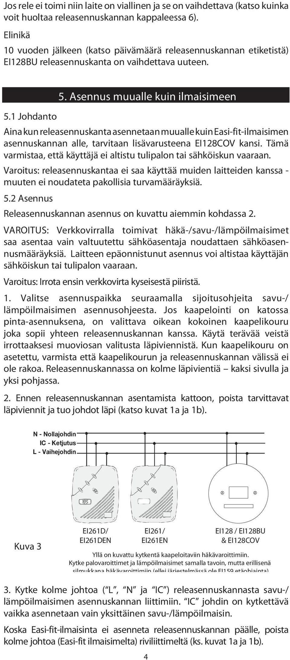 Asennus muualle kuin ilmaisimeen Aina kun releasennuskanta asennetaan muualle kuin Easi-fit-ilmaisimen asennuskannan alle, tarvitaan lisävarusteena EI128COV kansi.