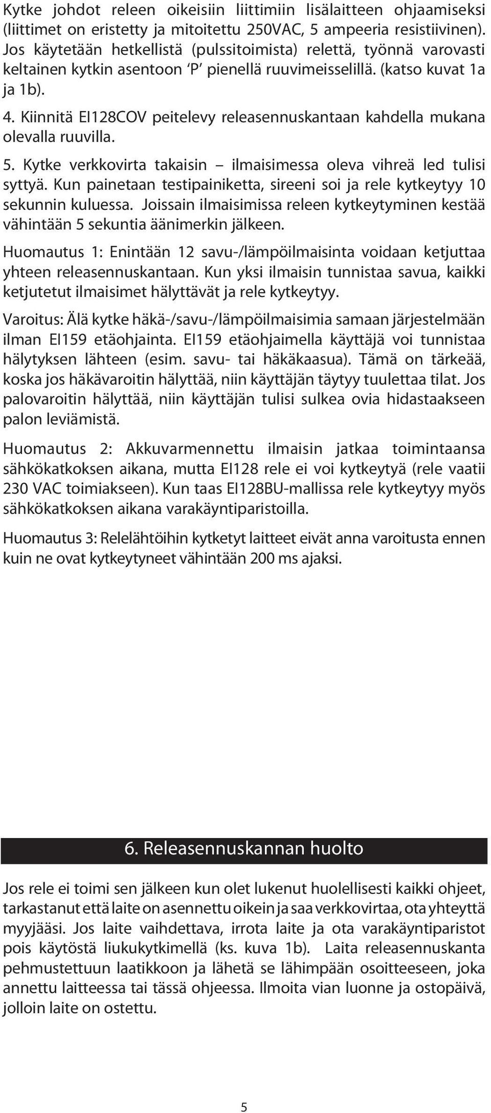 Kiinnitä EI128COV peitelevy releasennuskantaan kahdella mukana olevalla ruuvilla. 5. Kytke verkkovirta takaisin ilmaisimessa oleva vihreä led tulisi syttyä.